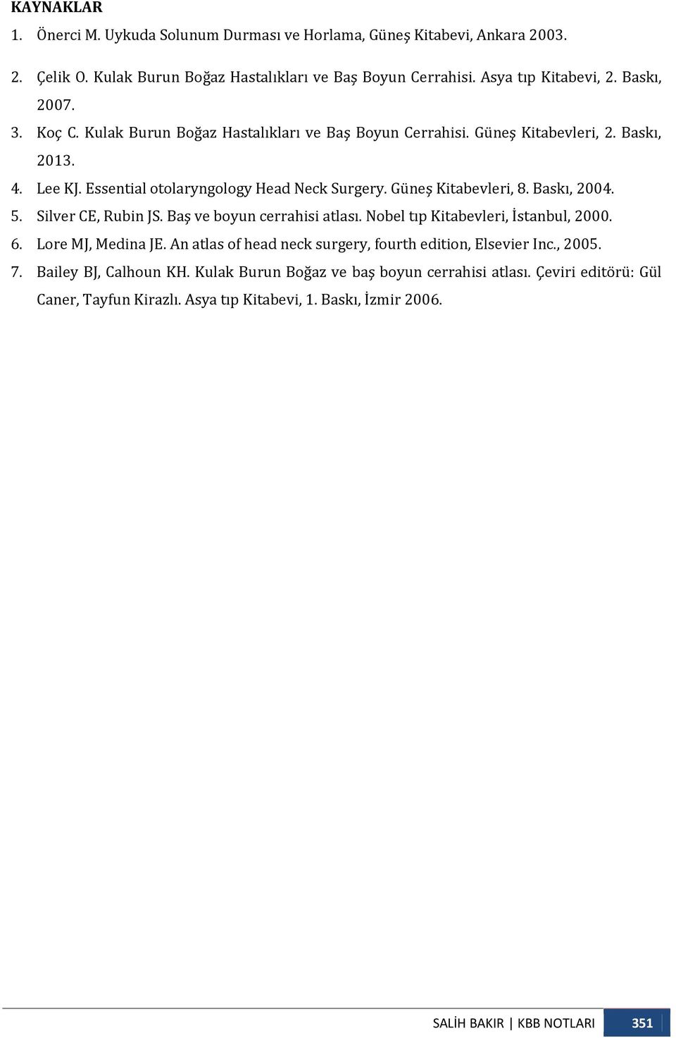 Güneş Kitabevleri, 8. Baskı, 2004. 5. Silver CE, Rubin JS. Baş ve boyun cerrahisi atlası. Nobel tıp Kitabevleri, İstanbul, 2000. 6. Lore MJ, Medina JE.