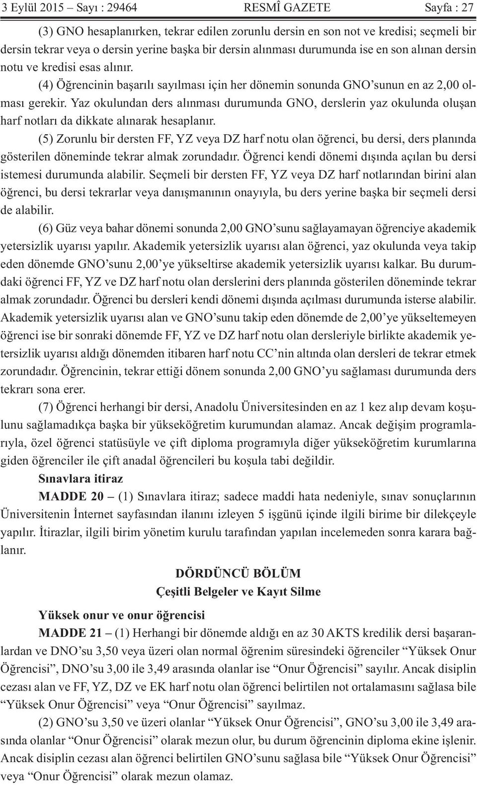 Yaz okulundan ders alınması durumunda GNO, derslerin yaz okulunda oluşan harf notları da dikkate alınarak hesaplanır.