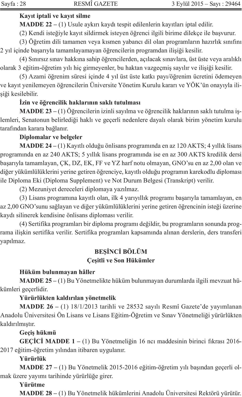 (3) Öğretim dili tamamen veya kısmen yabancı dil olan programların hazırlık sınıfını 2 yıl içinde başarıyla tamamlayamayan öğrencilerin programdan ilişiği kesilir.