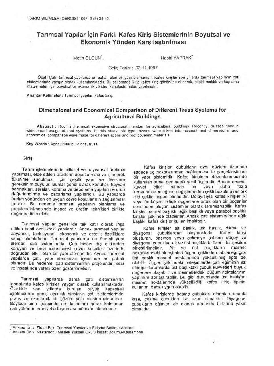 Bu çal ışmada 6 tip kafes kiri ş gözönüne al ı narak, çe şitli aç ı kl ık ve kaplama malzemeleri için boyutsal ve ekonomik yönden kar şı la şt ı rmalar ı yap ı lm ışt ı r.