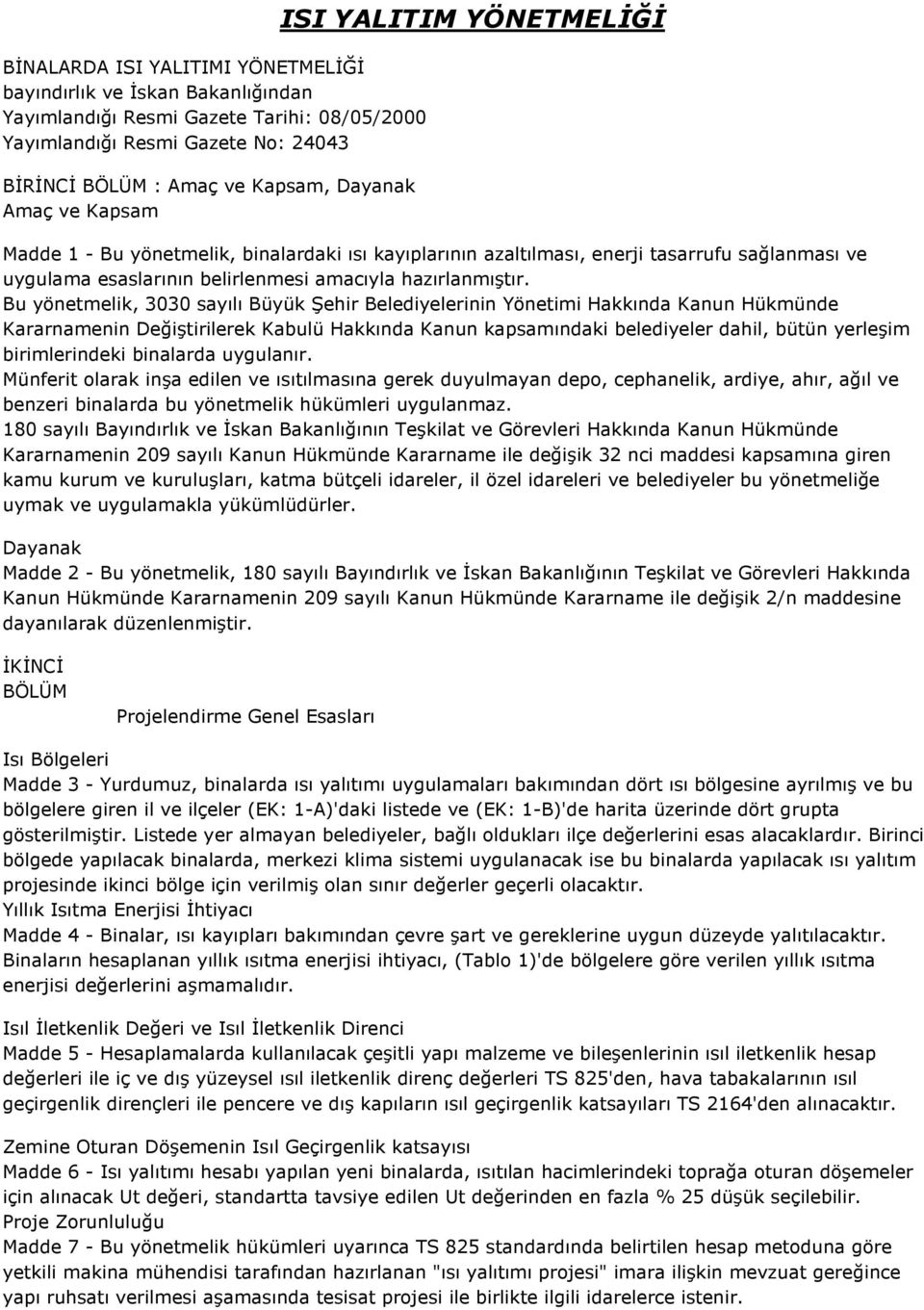 Bu yönetmelik, 3030 sayılı Büyük Şehir Belediyelerinin Yönetimi Hakkında Kanun Hükmünde Kararnamenin Değiştirilerek Kabulü Hakkında Kanun kapsamındaki belediyeler dahil, bütün yerleşim birimlerindeki