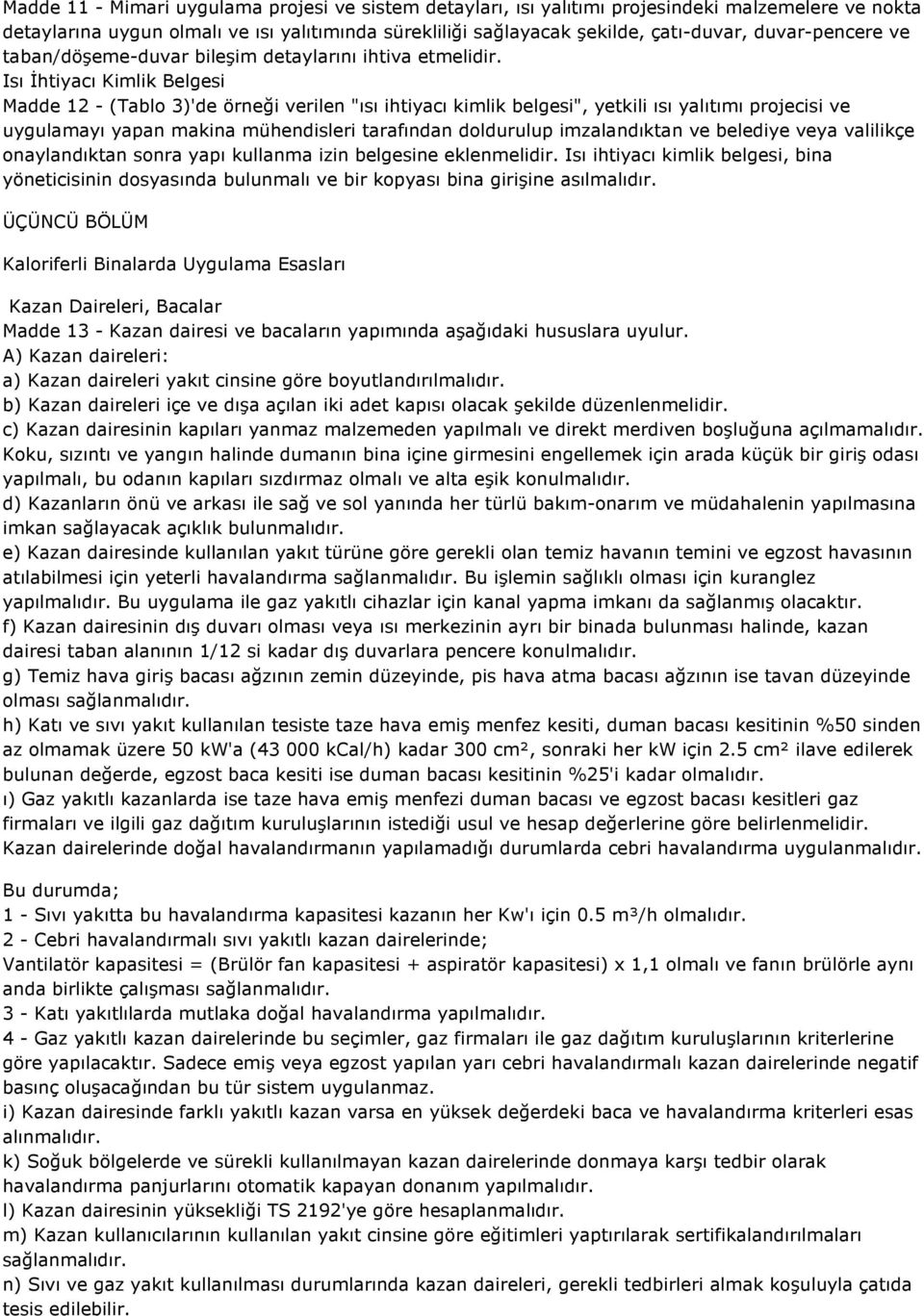 Isı İhtiyacı Kimlik Belgesi Madde 12 - (Tablo 3)'de örneği verilen "ısı ihtiyacı kimlik belgesi", yetkili ısı yalıtımı projecisi ve uygulamayı yapan makina mühendisleri tarafından doldurulup