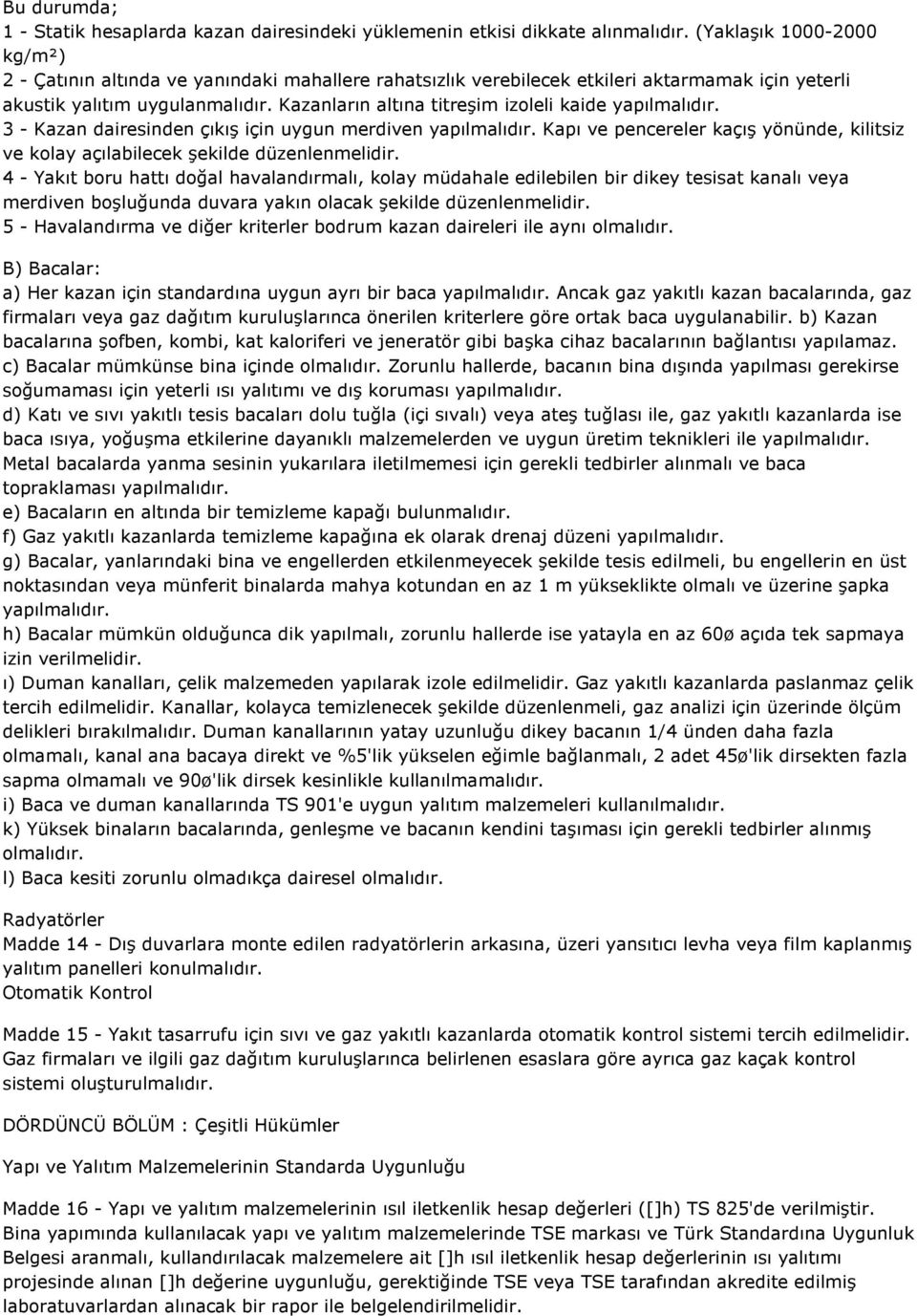 Kazanların altına titreşim izoleli kaide yapılmalıdır. 3 - Kazan dairesinden çıkış için uygun merdiven yapılmalıdır.