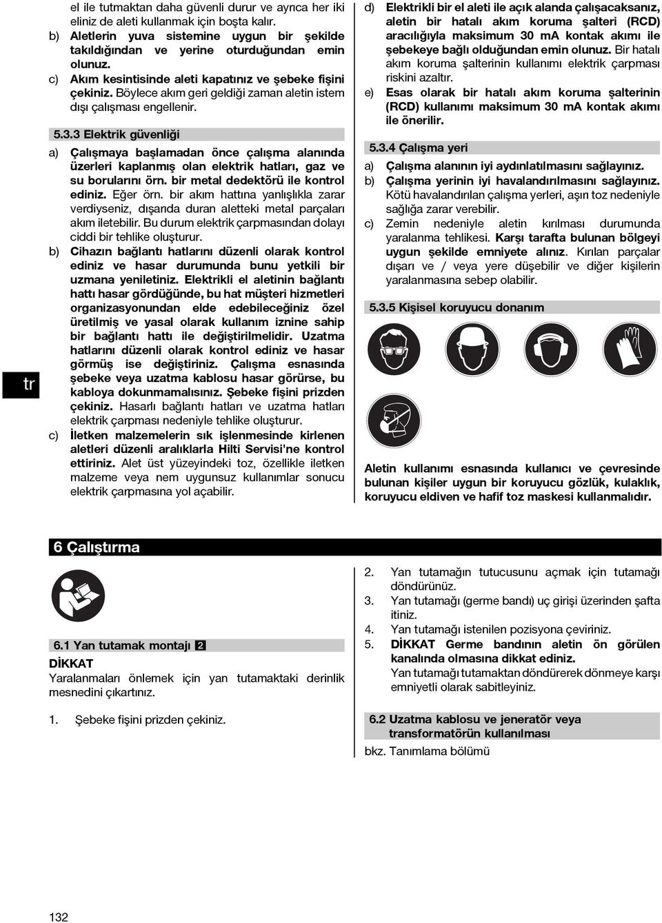 3 Elekik güvenliği Çalışmaya başlamadan önce çalışma alanında üzerleri kaplanmış olan elekik hatları, gaz ve su borularını örn. bir metal dedektörü ile konol ediniz. Eğer örn.