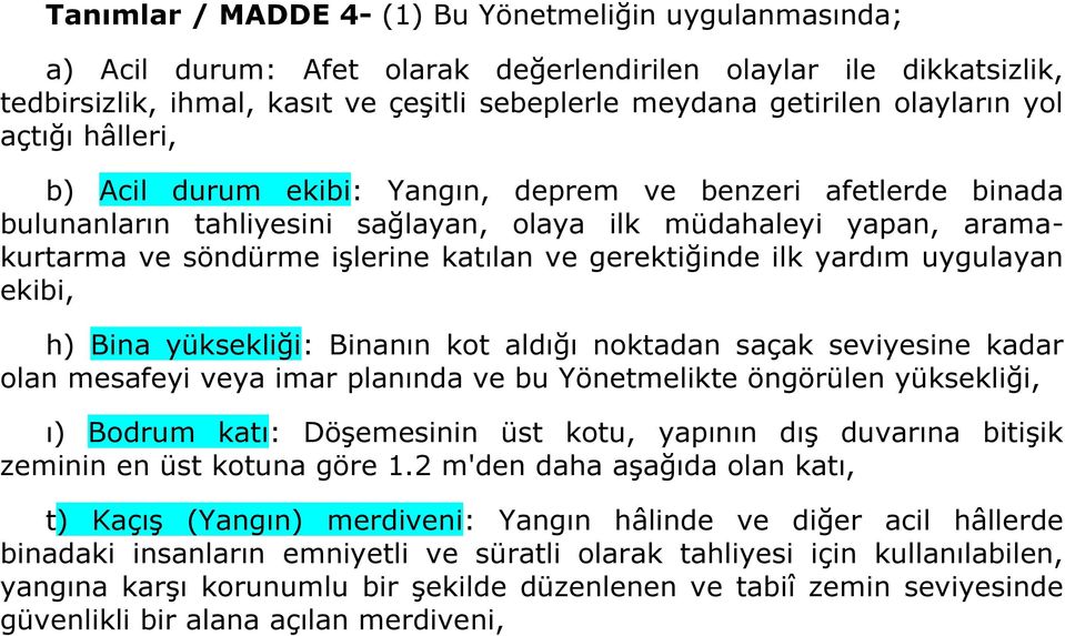 ve gerektiğinde ilk yardım uygulayan ekibi, h) Bina yüksekliği: Binanın kot aldığı noktadan saçak seviyesine kadar olan mesafeyi veya imar planında ve bu Yönetmelikte öngörülen yüksekliği, ı) Bodrum