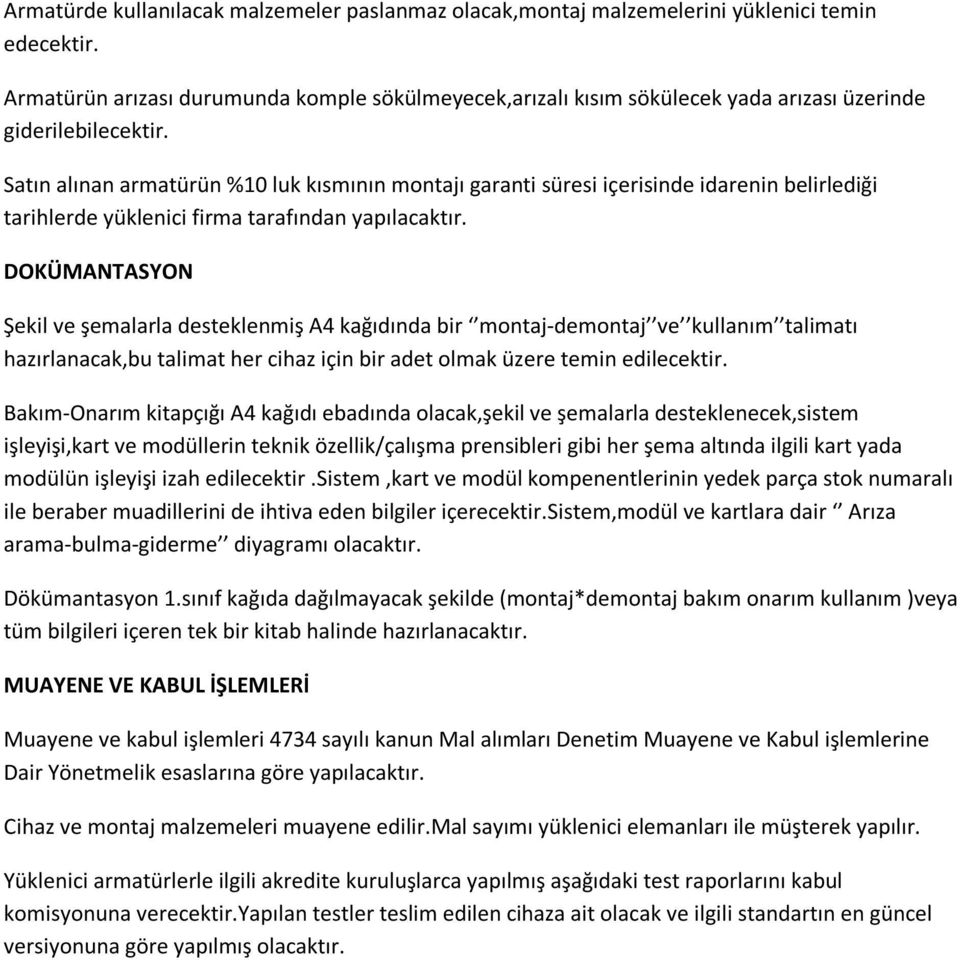 Satın alınan armatürün %10 luk kısmının montajı garanti süresi içerisinde idarenin belirlediği tarihlerde yüklenici firma tarafından yapılacaktır.