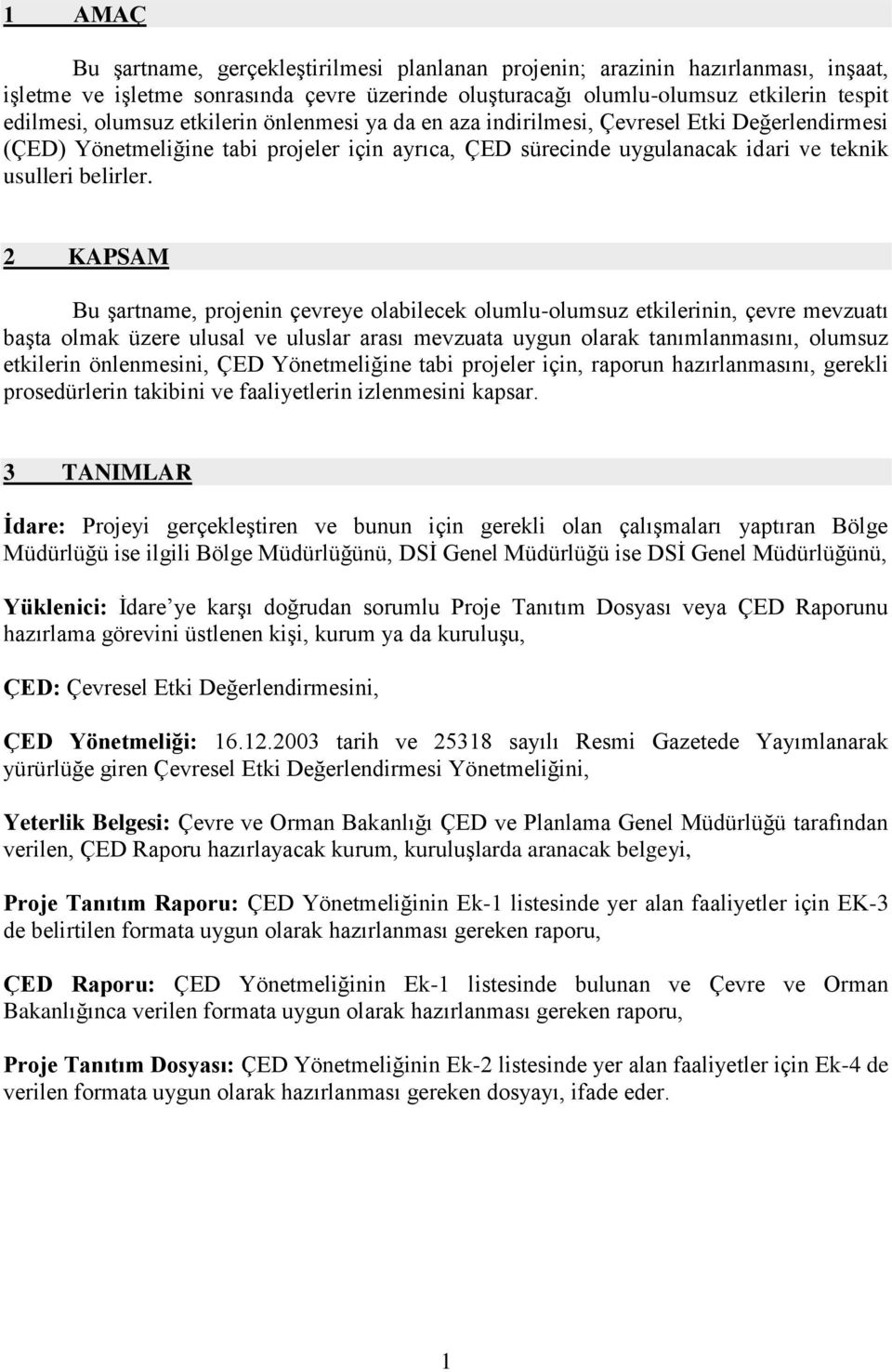 2 KAPSAM Bu şartname, projenin çevreye olabilecek olumlu-olumsuz etkilerinin, çevre mevzuatı başta olmak üzere ulusal ve uluslar arası mevzuata uygun olarak tanımlanmasını, olumsuz etkilerin