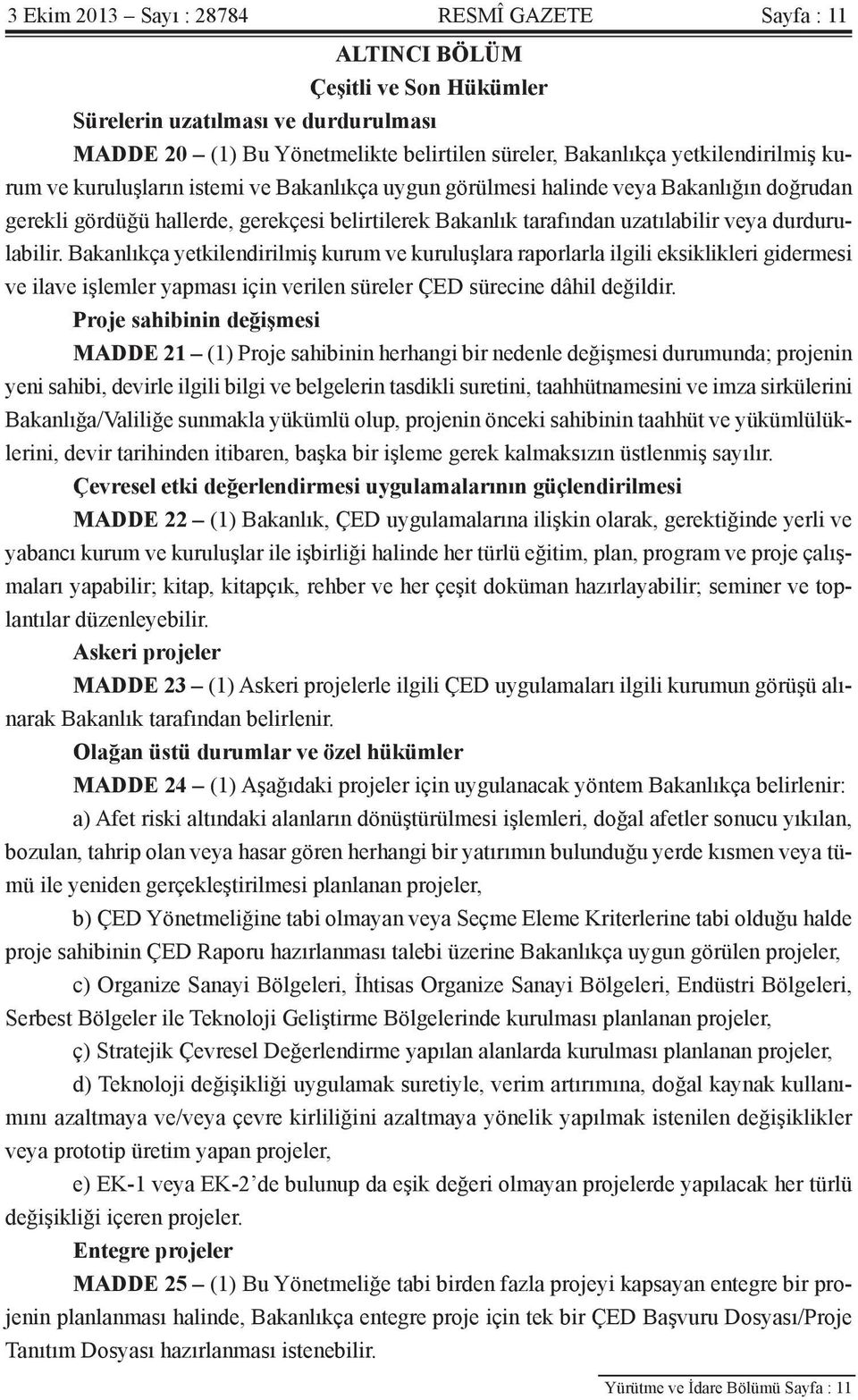 durdurulabilir. Bakanlıkça yetkilendirilmiş kurum ve kuruluşlara raporlarla ilgili eksiklikleri gidermesi ve ilave işlemler yapması için verilen süreler ÇED sürecine dâhil değildir.