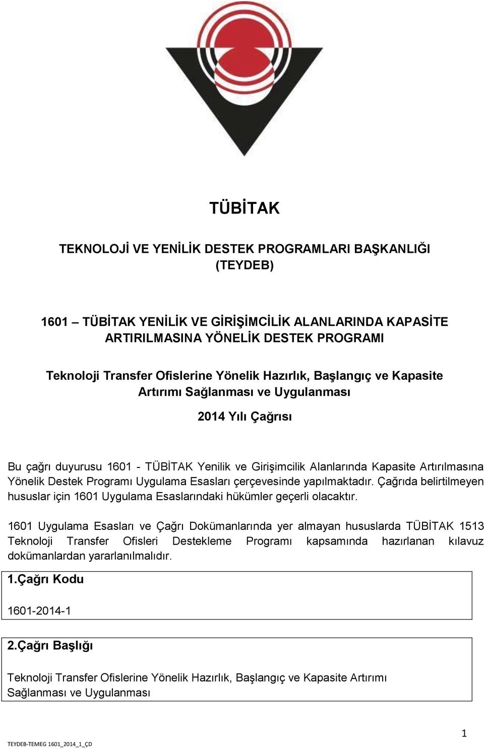 Programı Uygulama Esasları çerçevesinde yapılmaktadır. Çağrıda belirtilmeyen hususlar için 1601 Uygulama Esaslarındaki hükümler geçerli olacaktır.