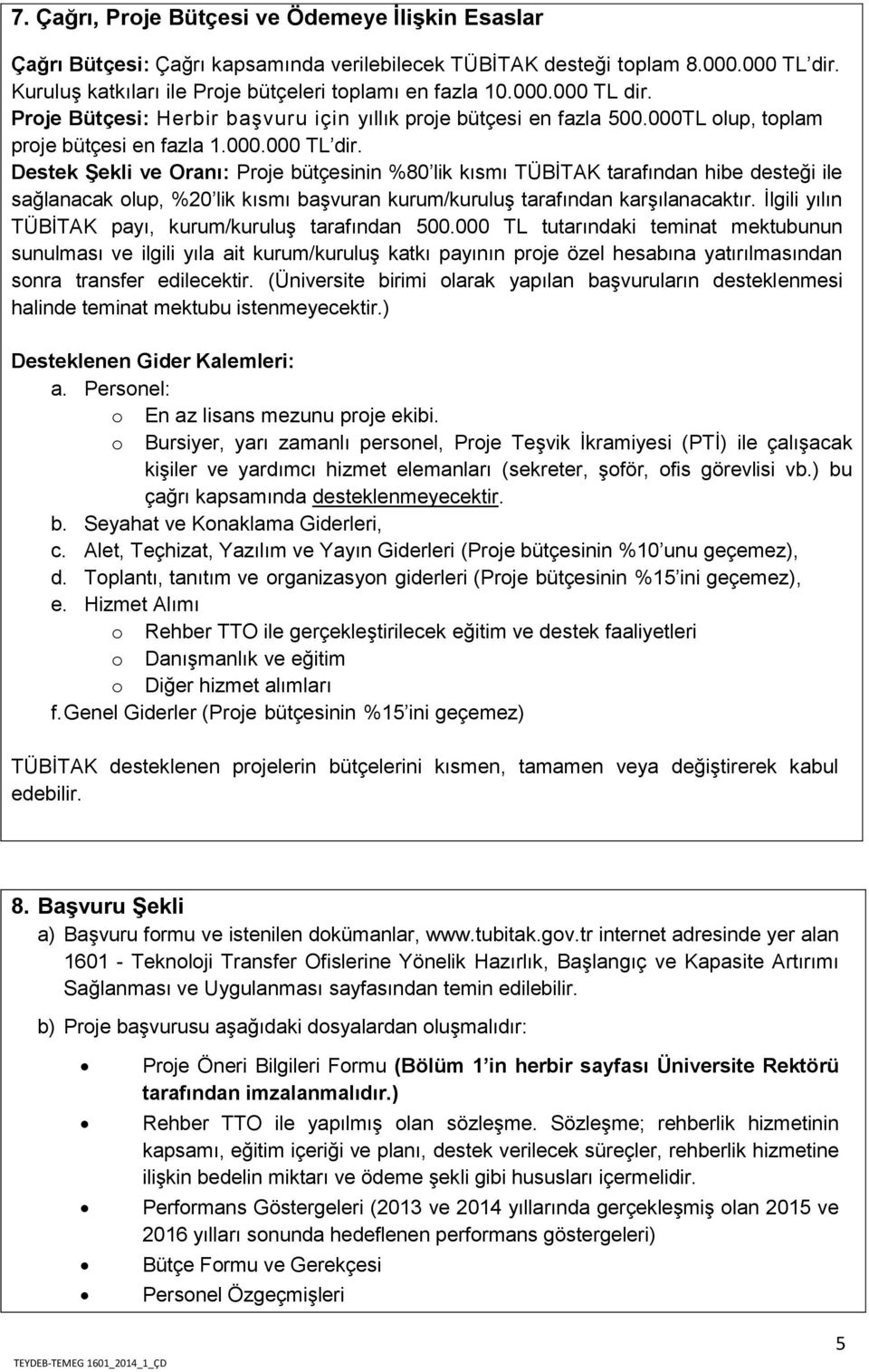 Proje Bütçesi: Herbir başvuru için yıllık proje bütçesi en fazla 500.000TL olup, toplam proje bütçesi en fazla 1.000.000 TL dir.