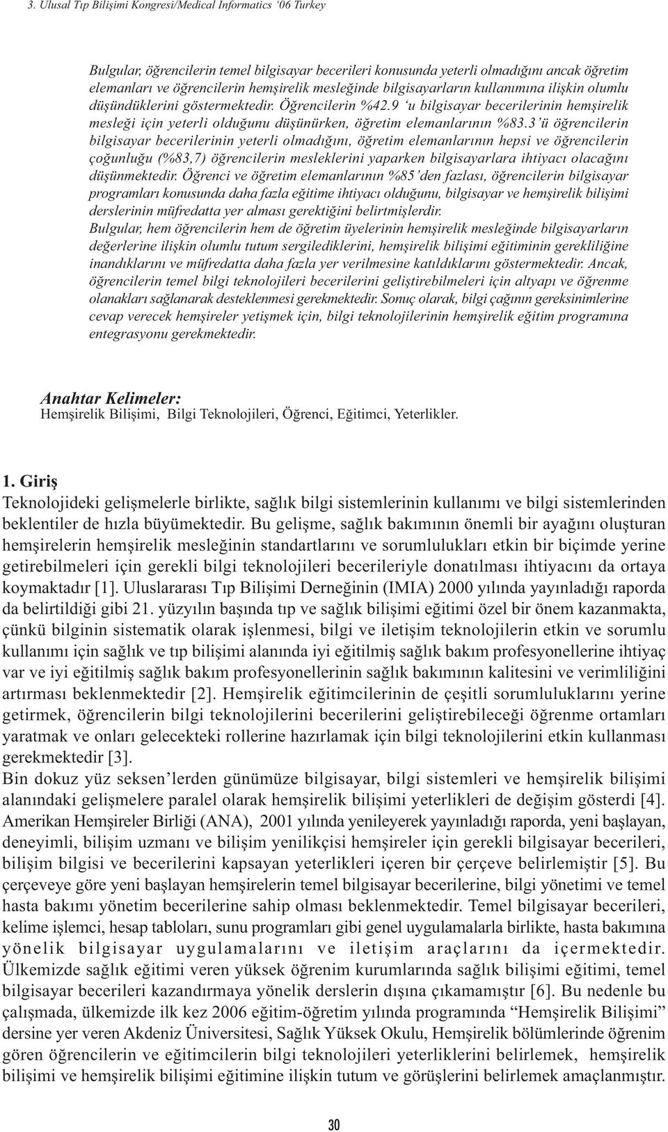 9 u bilgisayar becerilerinin hemþirelik mesleði için yeterli olduðunu düþünürken, öðretim elemanlarýnýn ü öðrencilerin bilgisayar becerilerinin yeterli olmadýðýný, öðretim elemanlarýnýn hepsi ve