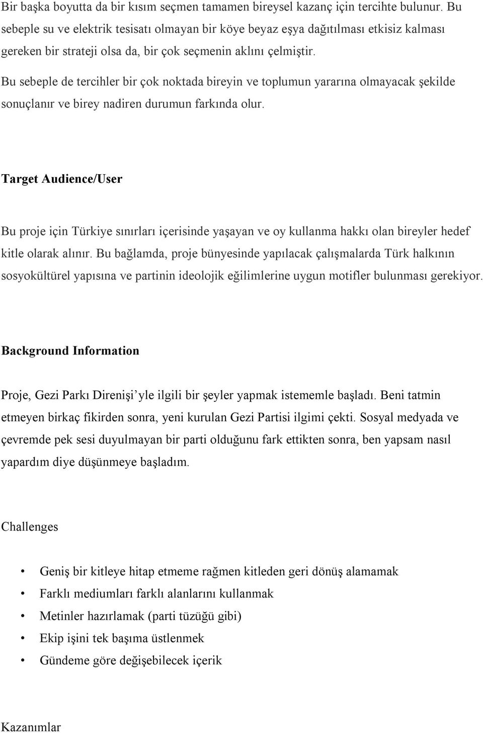 Bu sebeple de tercihler bir çok noktada bireyin ve toplumun yararına olmayacak şekilde sonuçlanır ve birey nadiren durumun farkında olur.