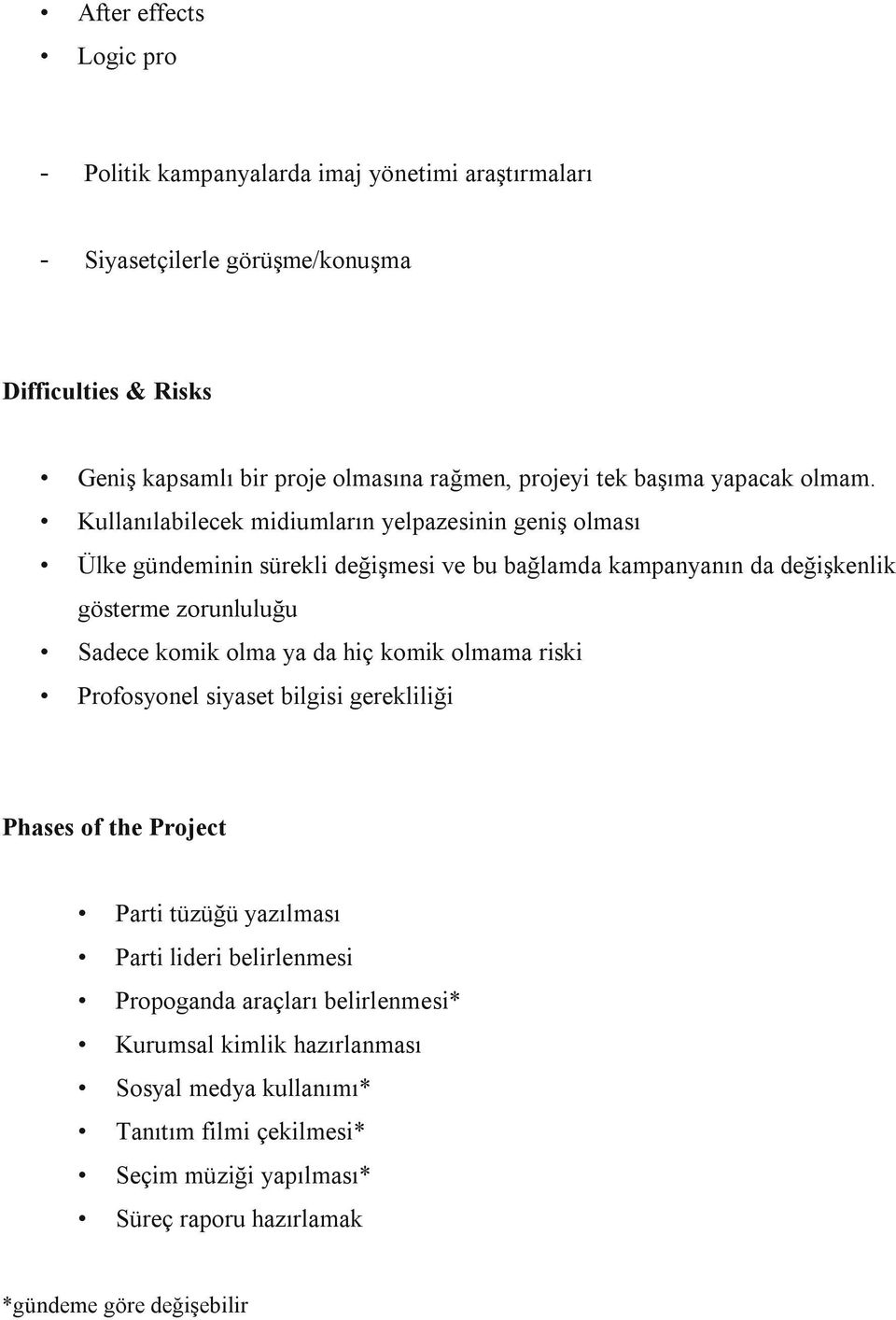 Kullanılabilecek midiumların yelpazesinin geniş olması Ülke gündeminin sürekli değişmesi ve bu bağlamda kampanyanın da değişkenlik gösterme zorunluluğu Sadece komik olma ya da