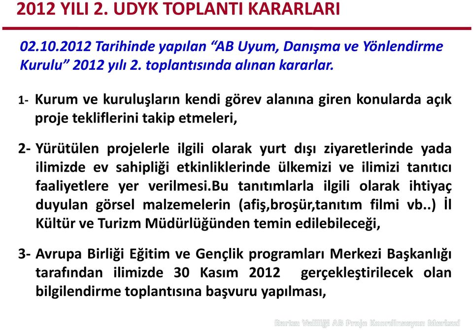 sahipliğiğ etkinliklerinde ülkemizi ve ilimizi tanıtıcı faaliyetlere yer verilmesi.