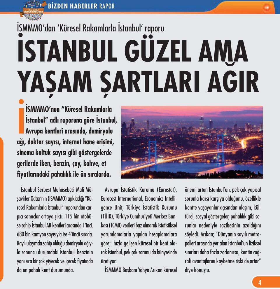 İstanbul Serbest Muhasebeci Mali Müşavirler Odası nın (İSMMMO) açıkladığı Küresel Rakamlarla İstanbul raporundan çarpıcı sonuçlar ortaya çıktı.