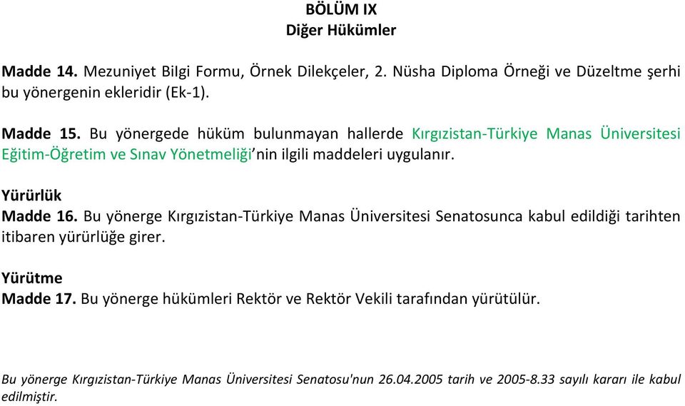 Yürürlük Madde 16. Bu yönerge Kırgızistan Türkiye Manas Üniversitesi Senatosunca kabul edildiği tarihten itibaren yürürlüğe girer. Yürütme Madde 17.