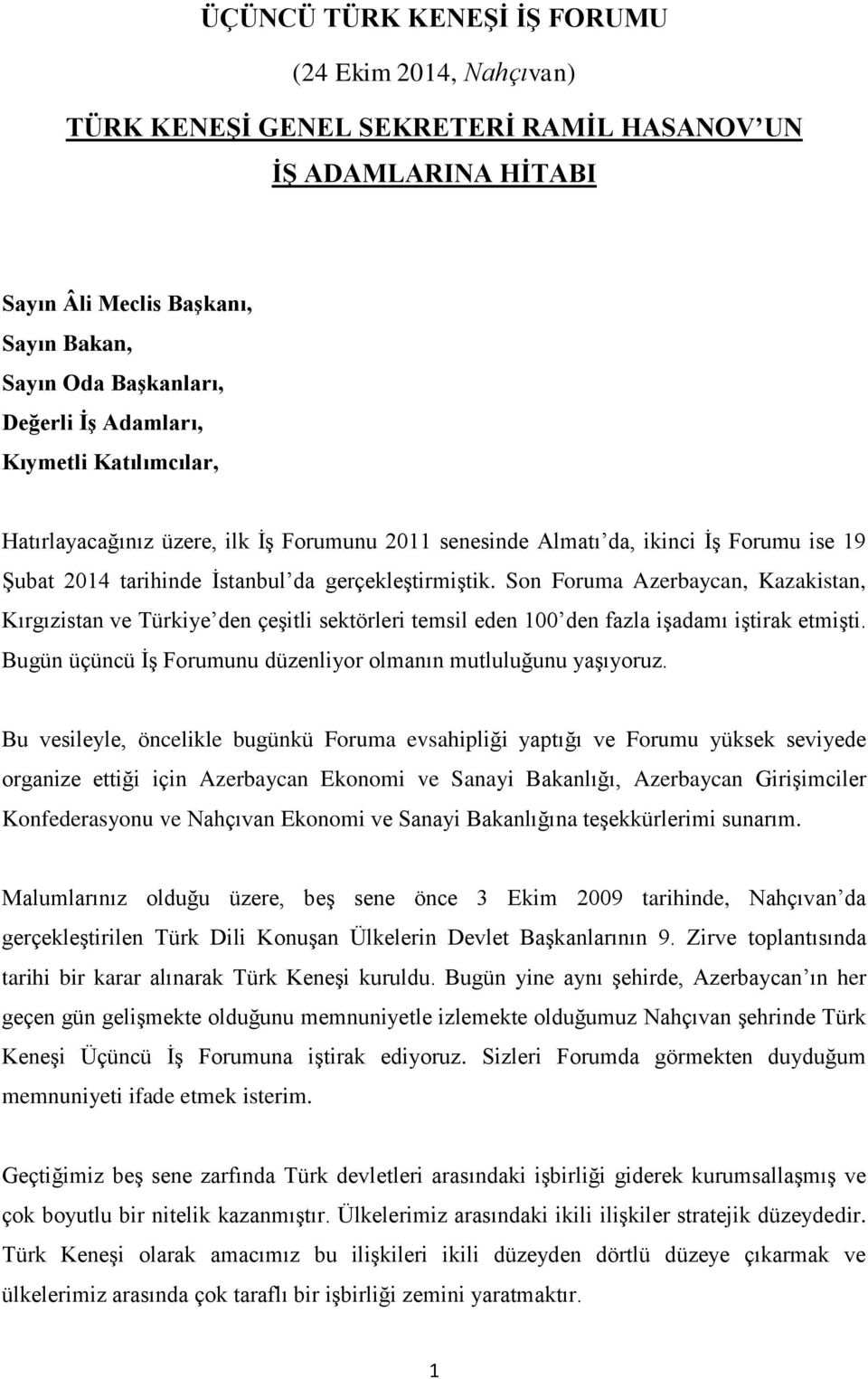 Son Foruma Azerbaycan, Kazakistan, Kırgızistan ve Türkiye den çeşitli sektörleri temsil eden 100 den fazla işadamı iştirak etmişti. Bugün üçüncü İş Forumunu düzenliyor olmanın mutluluğunu yaşıyoruz.