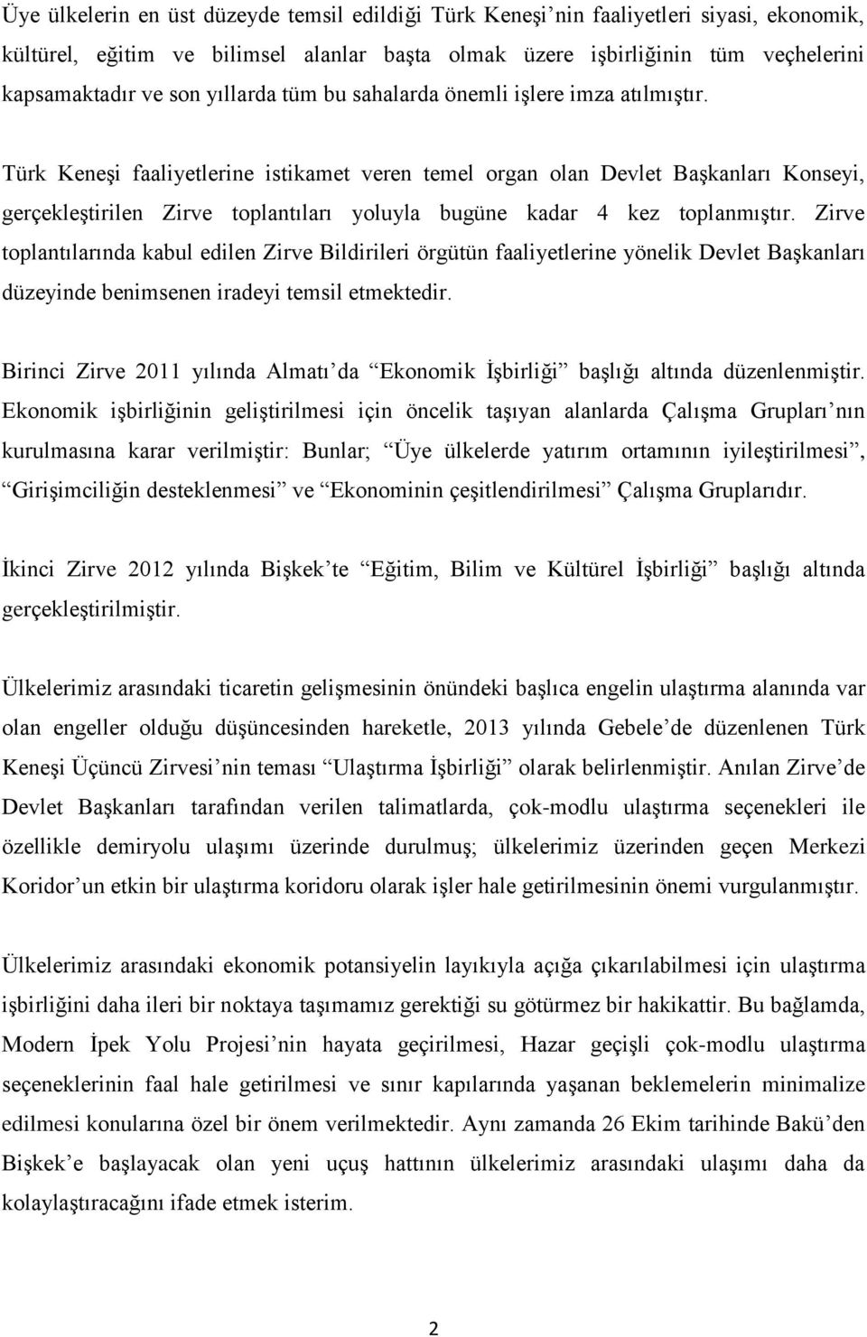 Türk Keneşi faaliyetlerine istikamet veren temel organ olan Devlet Başkanları Konseyi, gerçekleştirilen Zirve toplantıları yoluyla bugüne kadar 4 kez toplanmıştır.