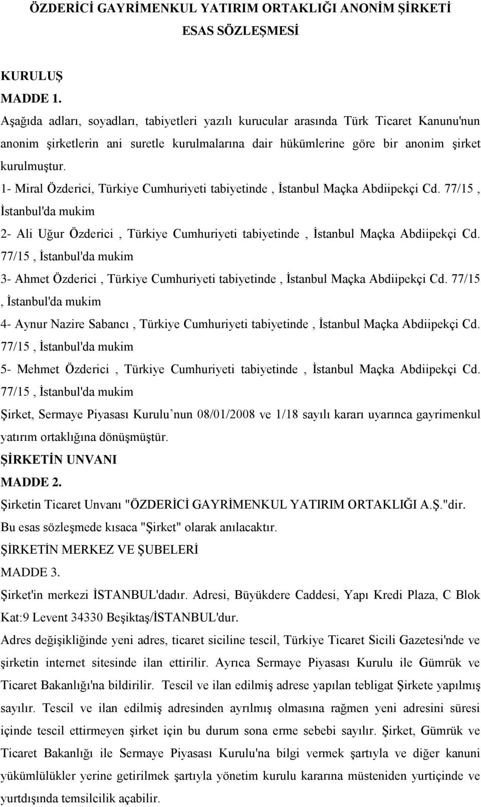 1- Miral Özderici, Türkiye Cumhuriyeti tabiyetinde, İstanbul Maçka Abdiipekçi Cd. 77/15, İstanbul'da mukim 2- Ali Uğur Özderici, Türkiye Cumhuriyeti tabiyetinde, İstanbul Maçka Abdiipekçi Cd.