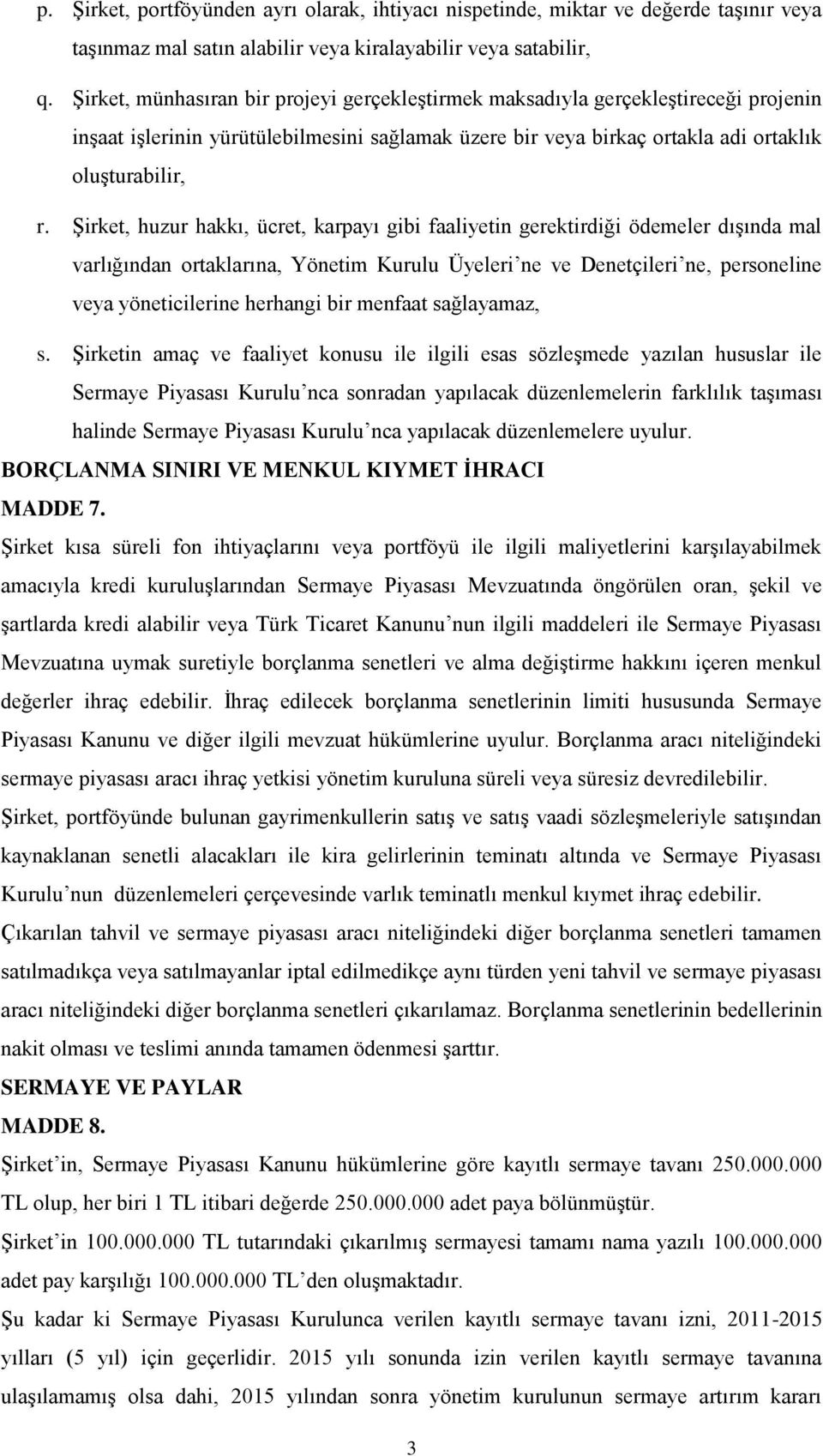 Şirket, huzur hakkı, ücret, karpayı gibi faaliyetin gerektirdiği ödemeler dışında mal varlığından ortaklarına, Yönetim Kurulu Üyeleri ne ve Denetçileri ne, personeline veya yöneticilerine herhangi