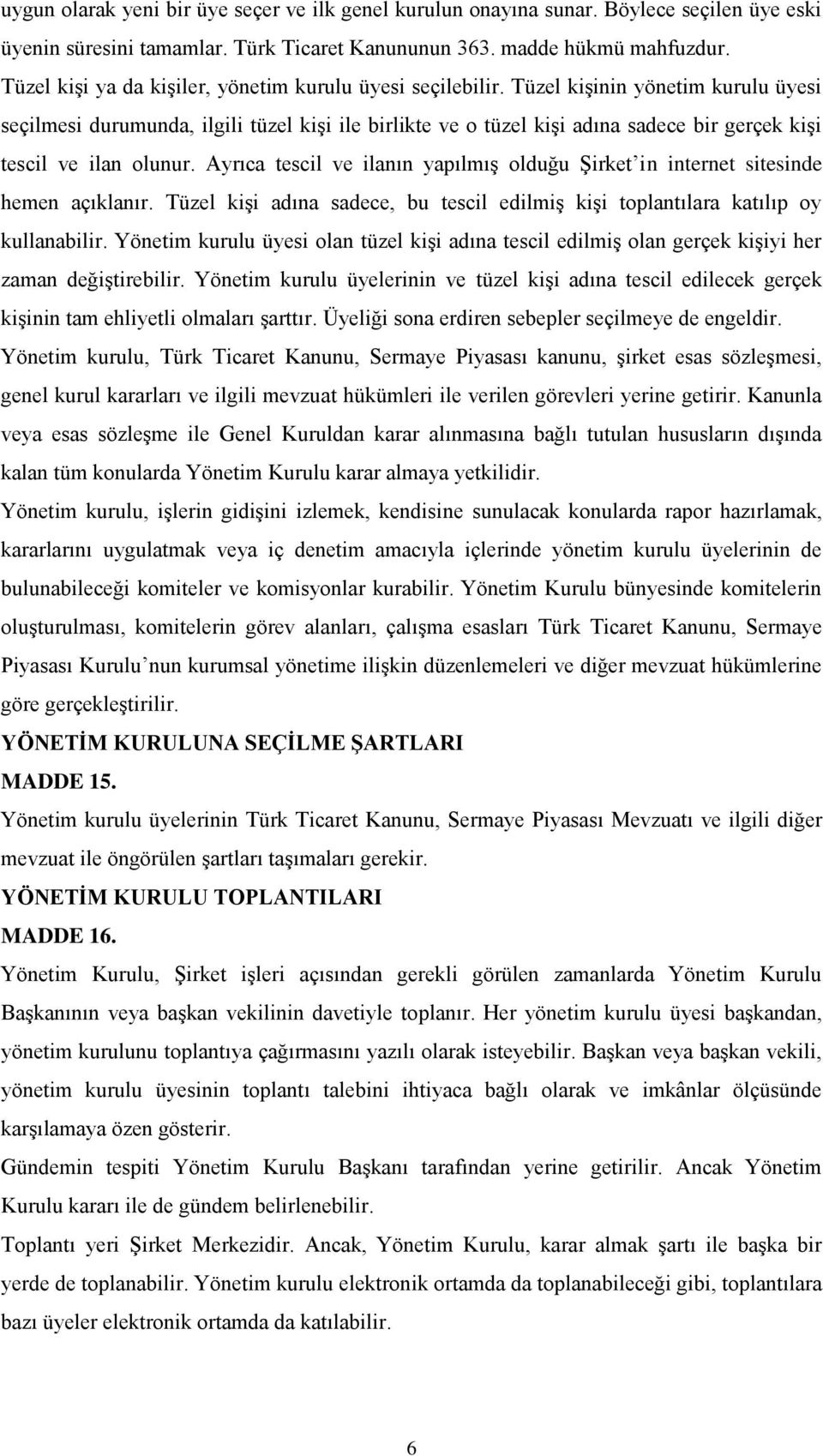 Tüzel kişinin yönetim kurulu üyesi seçilmesi durumunda, ilgili tüzel kişi ile birlikte ve o tüzel kişi adına sadece bir gerçek kişi tescil ve ilan olunur.