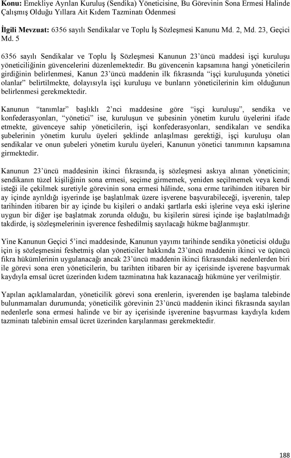 Bu güvencenin kapsamına hangi yöneticilerin girdiğinin belirlenmesi, Kanun 23 üncü maddenin ilk fıkrasında işçi kuruluşunda yönetici olanlar belirtilmekte, dolayısıyla işçi kuruluşu ve bunların