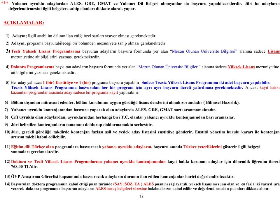 3) Tezli Yüksek Lisans Programlarına başvuran adayların başvuru formunda yer alan Mezun Olunan Üniversite Bilgileri alanına sadece Lisans mezuniyetine ait bilgilerini yazması gerekmektedir.