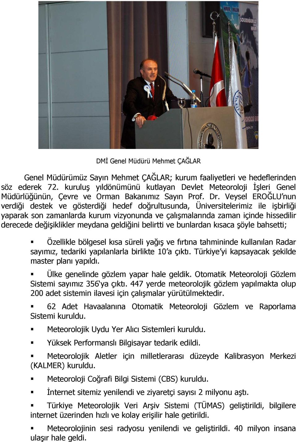 Veysel EROĞLU nun verdiği destek ve gösterdiği hedef doğrultusunda, Üniversitelerimiz ile işbirliği yaparak son zamanlarda kurum vizyonunda ve çalışmalarında zaman içinde hissedilir derecede