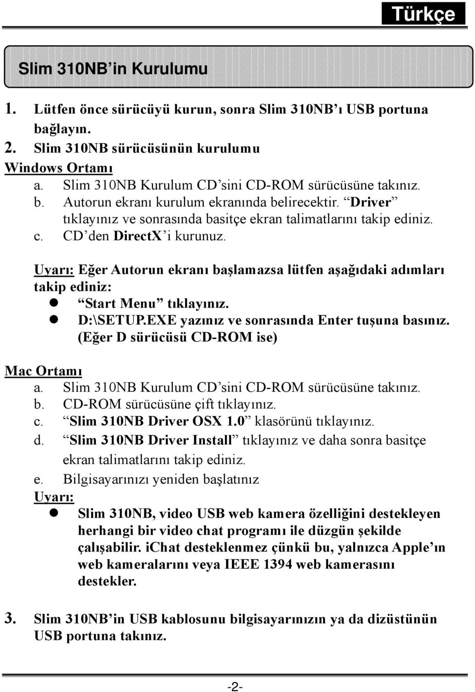 CD den DirectX i kurunuz. Uyarı: Eğer Autorun ekranı başlamazsa lütfen aşağıdaki adımları takip ediniz: Start Menu tıklayınız. D:\SETUP.EXE yazınız ve sonrasında Enter tuşuna basınız.