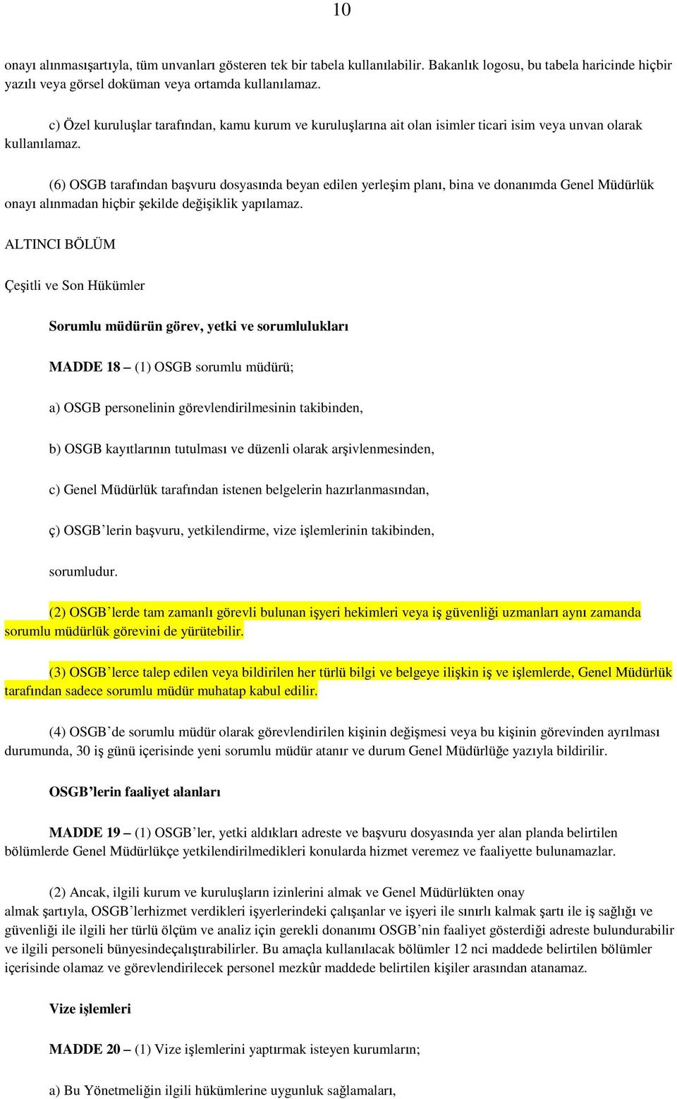 (6) OSGB tarafından baģvuru dosyasında beyan edilen yerleģim planı, bina ve donanımda Genel Müdürlük onayı alınmadan hiçbir Ģekilde değiģiklik yapılamaz.