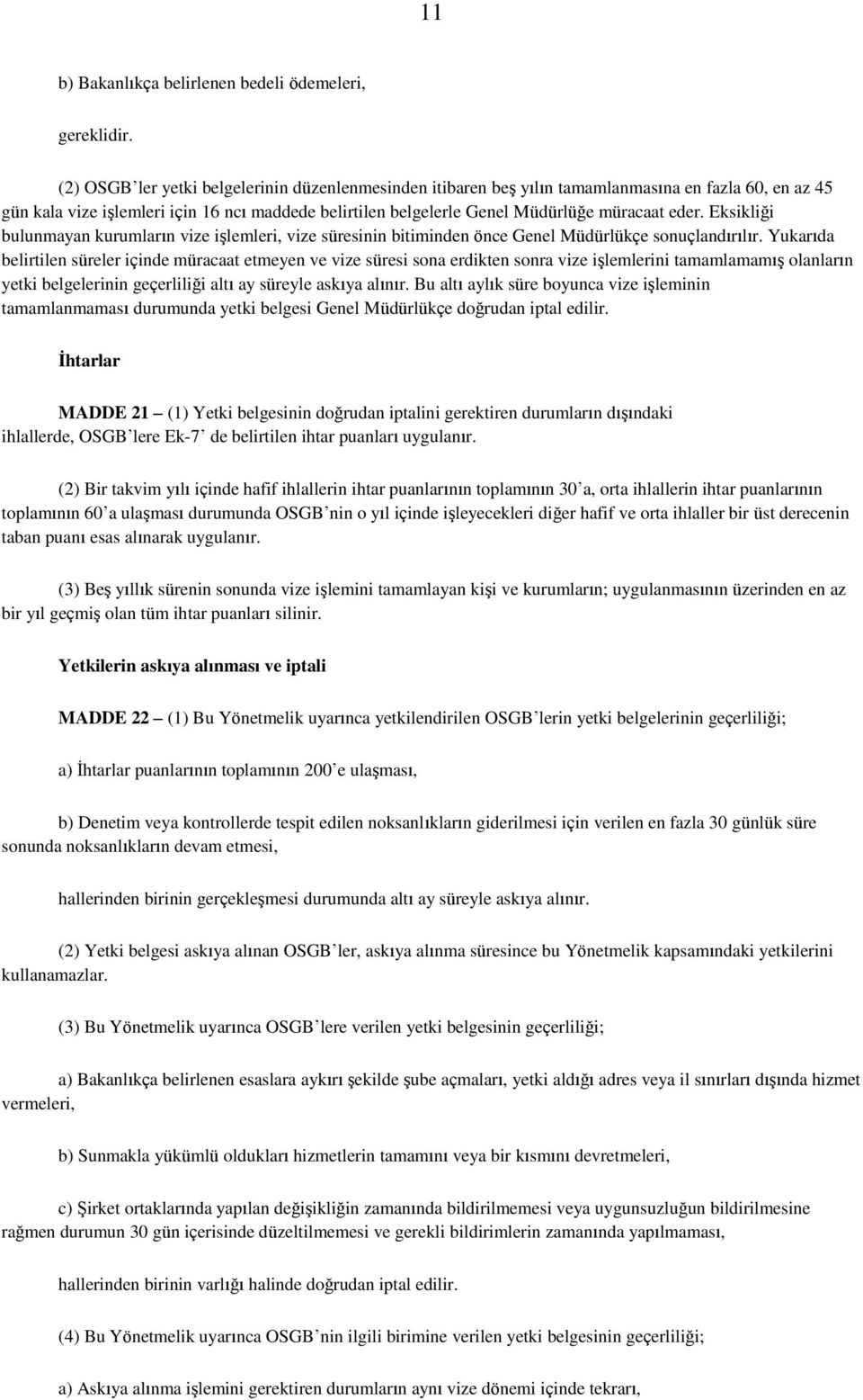 eder. Eksikliği bulunmayan kurumların vize iģlemleri, vize süresinin bitiminden önce Genel Müdürlükçe sonuçlandırılır.