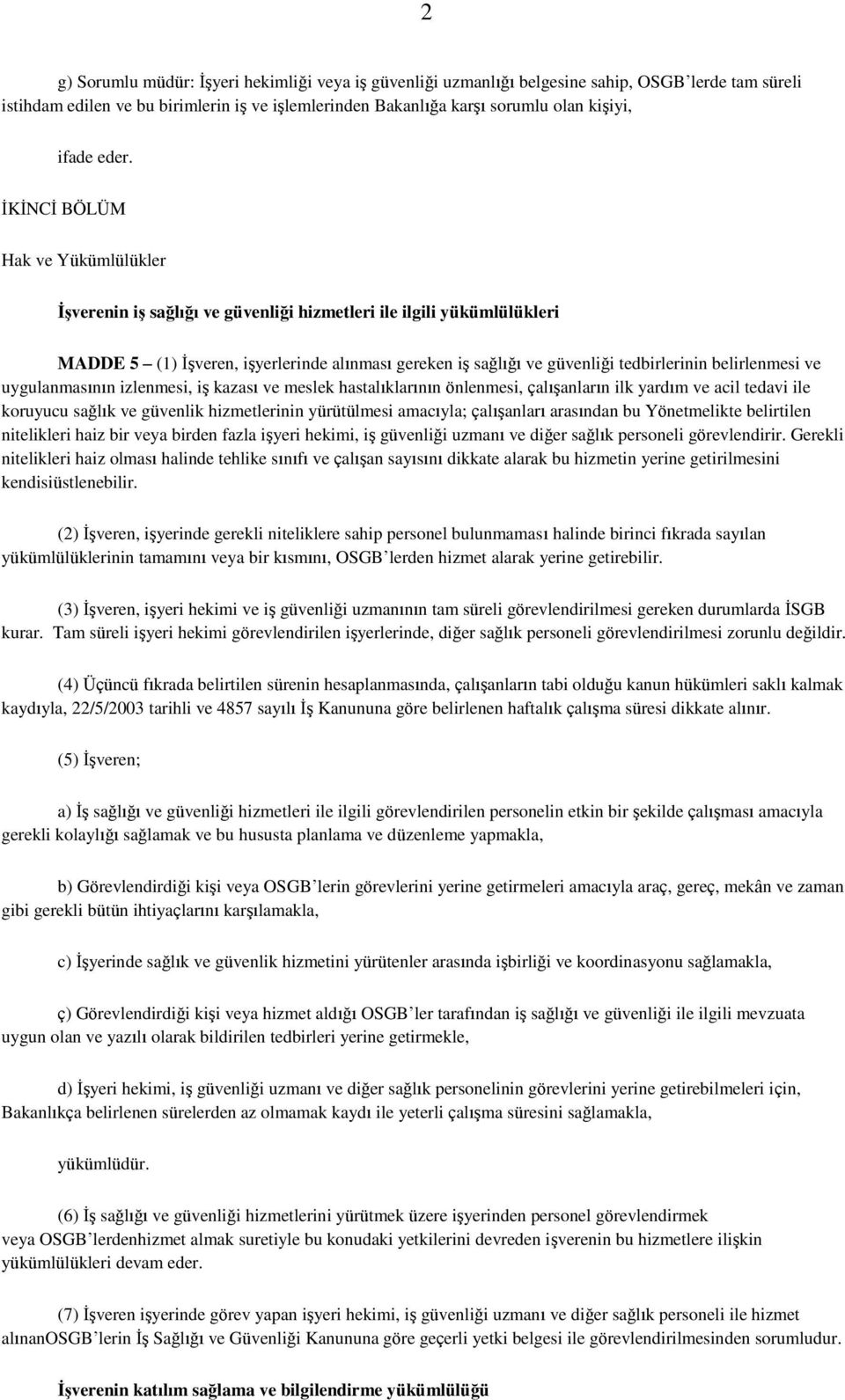 belirlenmesi ve uygulanmasının izlenmesi, iģ kazası ve meslek hastalıklarının önlenmesi, çalıģanların ilk yardım ve acil tedavi ile koruyucu sağlık ve güvenlik hizmetlerinin yürütülmesi amacıyla;