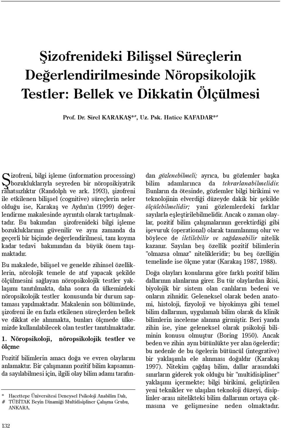 1993), þizofreni ile etkilenen biliþsel (cognitive) süreçlerin neler olduðu ise, Karakaþ ve Aydýn'ýn (1999) deðerlendirme makalesinde ayrýntýlý olarak tartýþýlmaktadýr.