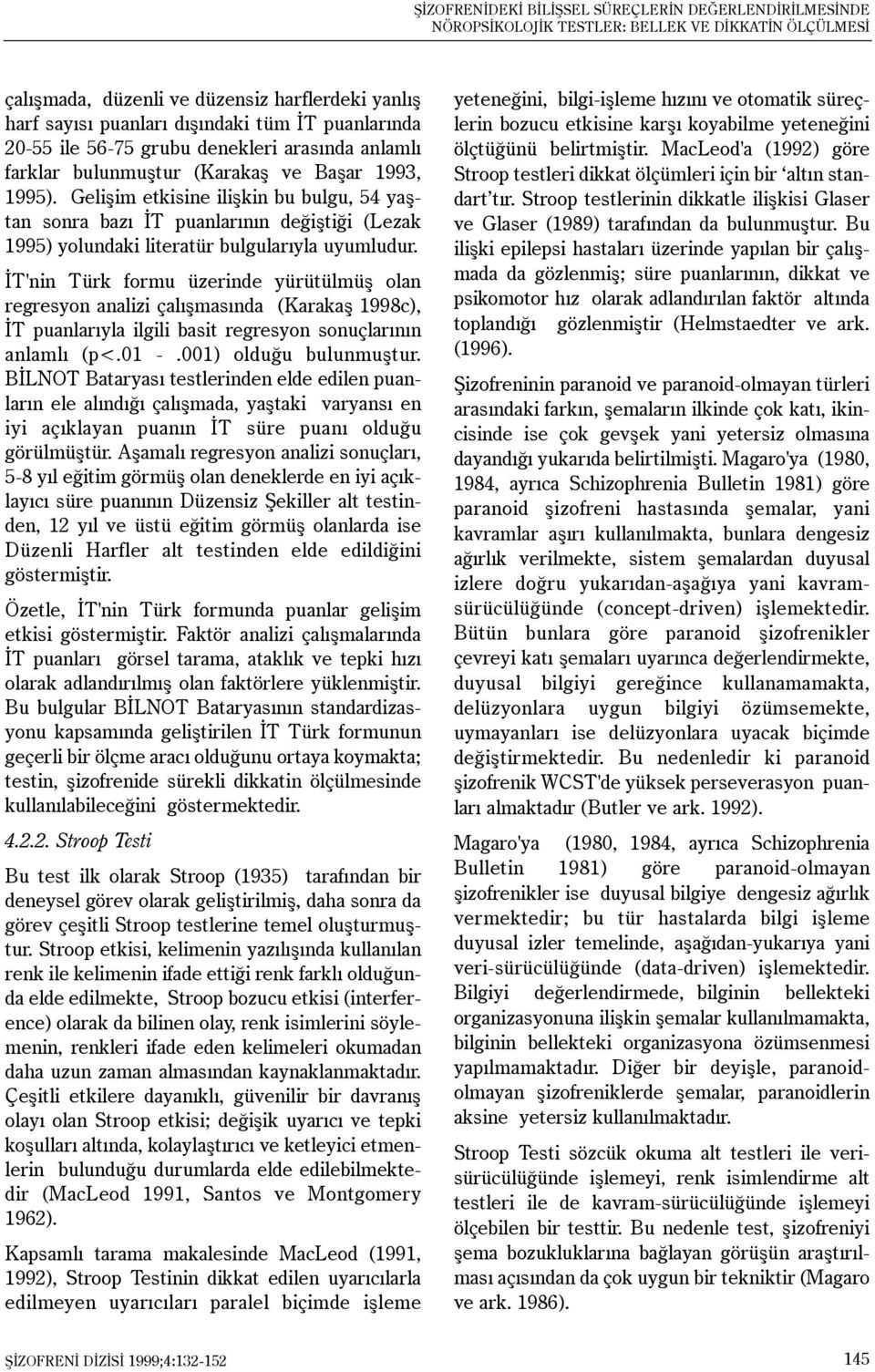 Geliþim etkisine iliþkin bu bulgu, 54 yaþtan sonra bazý ÝT puanlarýnýn deðiþtiði (Lezak 1995) yolundaki literatür bulgularýyla uyumludur.