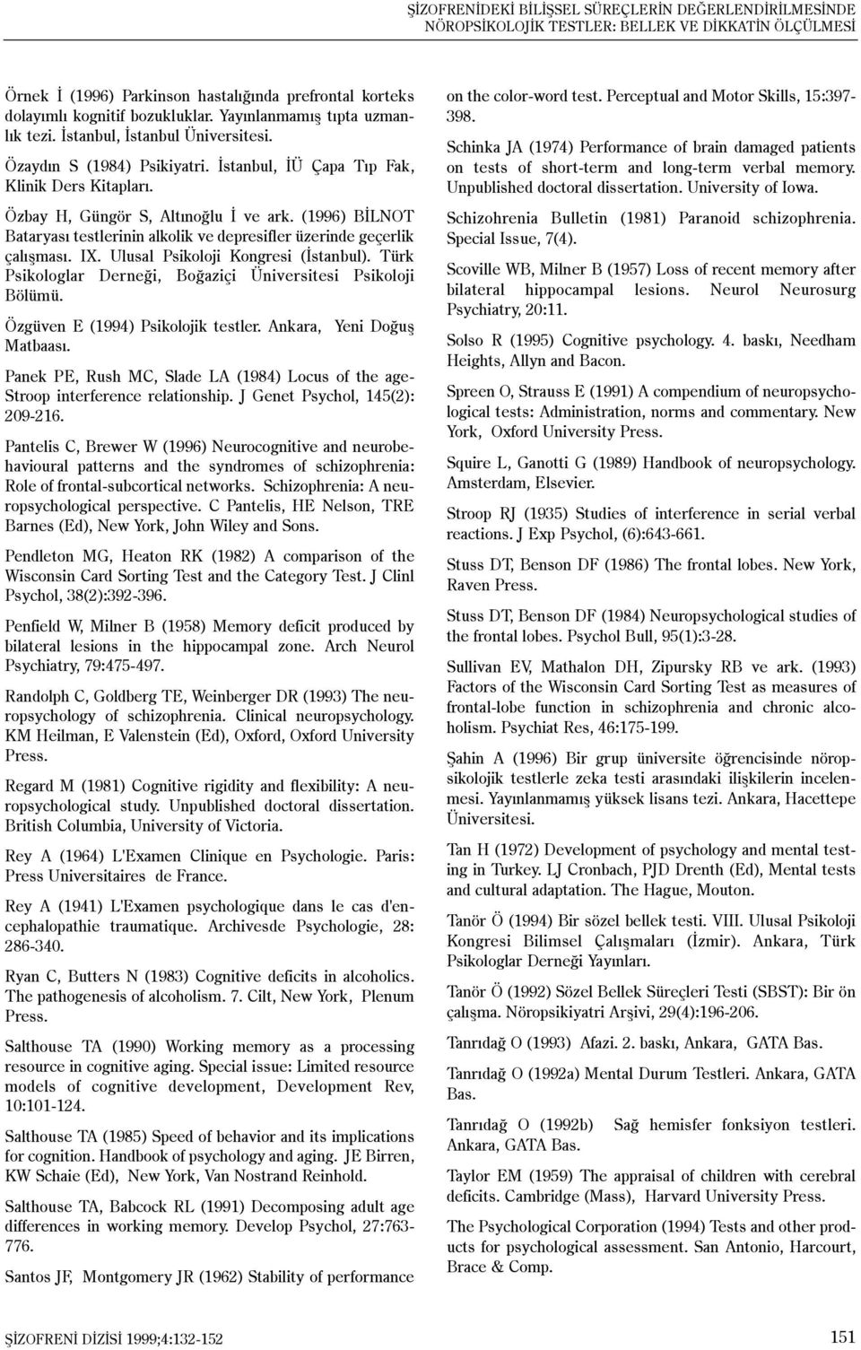 (1996) BÝLNOT Bataryasý testlerinin alkolik ve depresifler üzerinde geçerlik çalýþmasý. IX. Ulusal Psikoloji Kongresi (Ýstanbul). Türk Psikologlar Derneði, Boðaziçi Üniversitesi Psikoloji Bölümü.