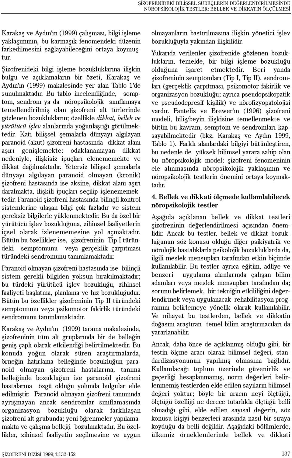 Þizofrenideki bilgi iþleme bozukluklarýna iliþkin bulgu ve açýklamalarýn bir özeti, Karakaþ ve Aydýn'ýn (1999) makalesinde yer alan Tablo 1'de sunulmaktadýr.