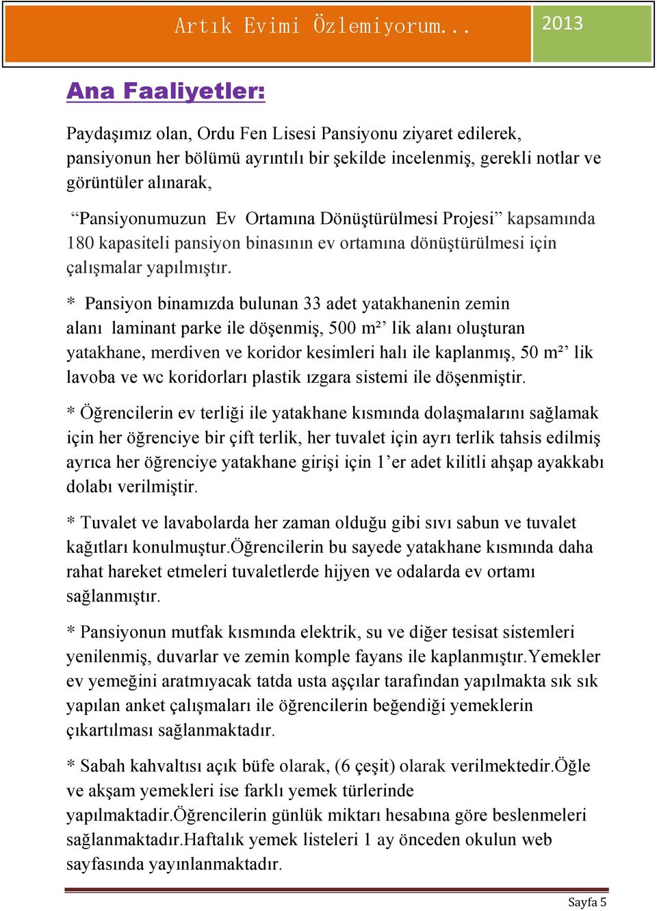 * Pansiyon binamızda bulunan 33 adet yatakhanenin zemin alanı laminant parke ile döşenmiş, 500 m² lik alanı oluşturan yatakhane, merdiven ve koridor kesimleri halı ile kaplanmış, 50 m² lik lavoba ve