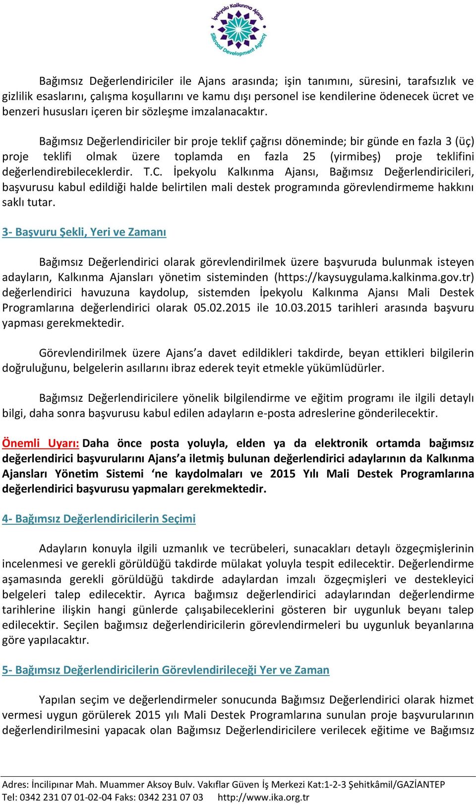 Bağımsız Değerlendiriciler bir proje teklif çağrısı döneminde; bir günde en fazla 3 (üç) proje teklifi olmak üzere toplamda en fazla 25 (yirmibeş) proje teklifini değerlendirebileceklerdir. T.C.