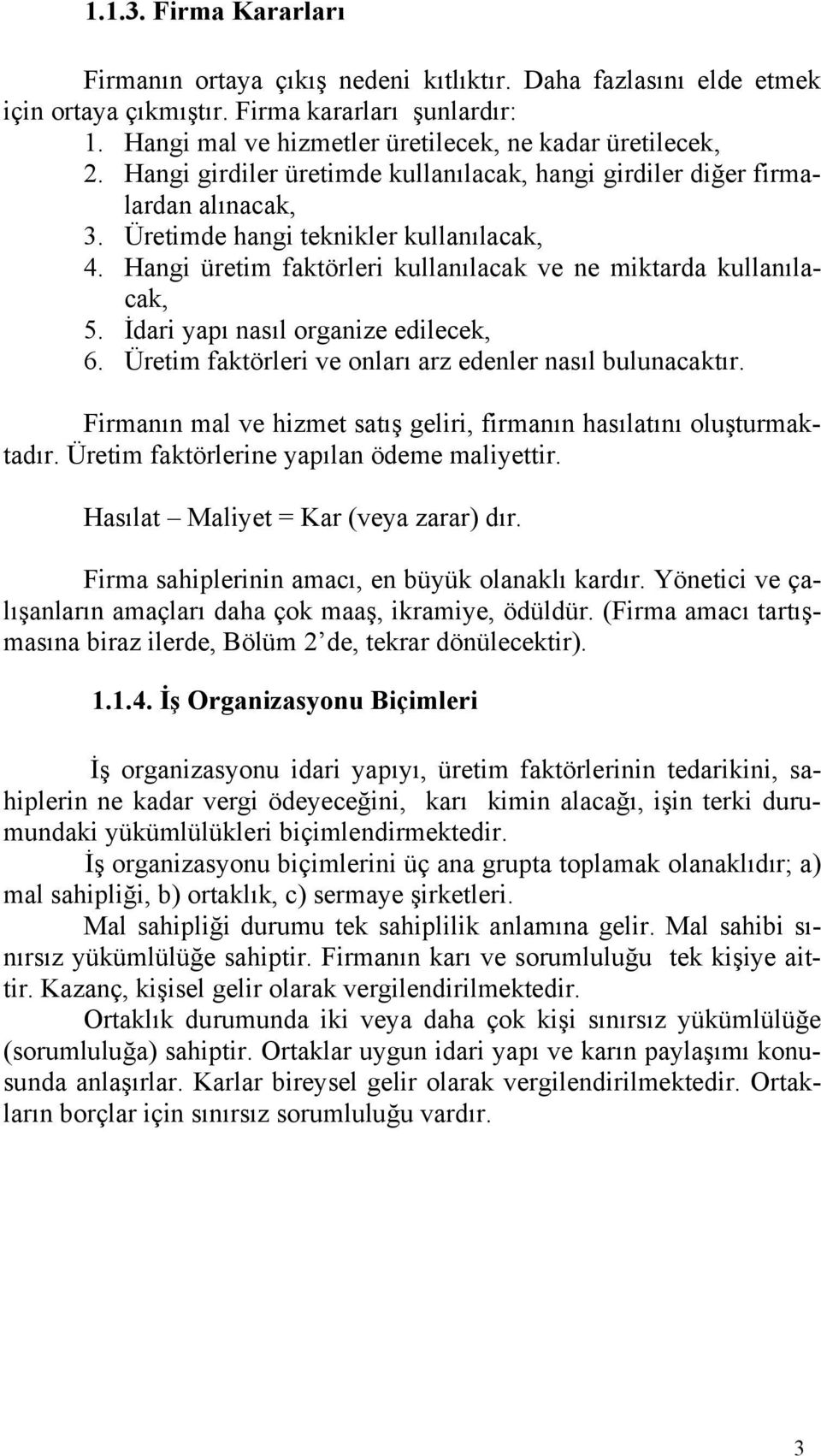 İdari yapı nasıl organize edilecek, 6. Üretim faktörleri ve onları arz edenler nasıl bulunacaktır. Firmanın mal ve hizmet satış geliri, firmanın hasılatını oluşturmaktadır.