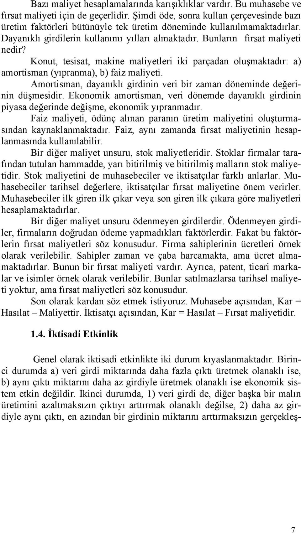 Konut, tesisat, makine maliyetleri iki parçadan oluşmaktadır: a) amortisman (yıpranma), b) faiz maliyeti. Amortisman, dayanıklı girdinin veri bir zaman döneminde değerinin düşmesidir.