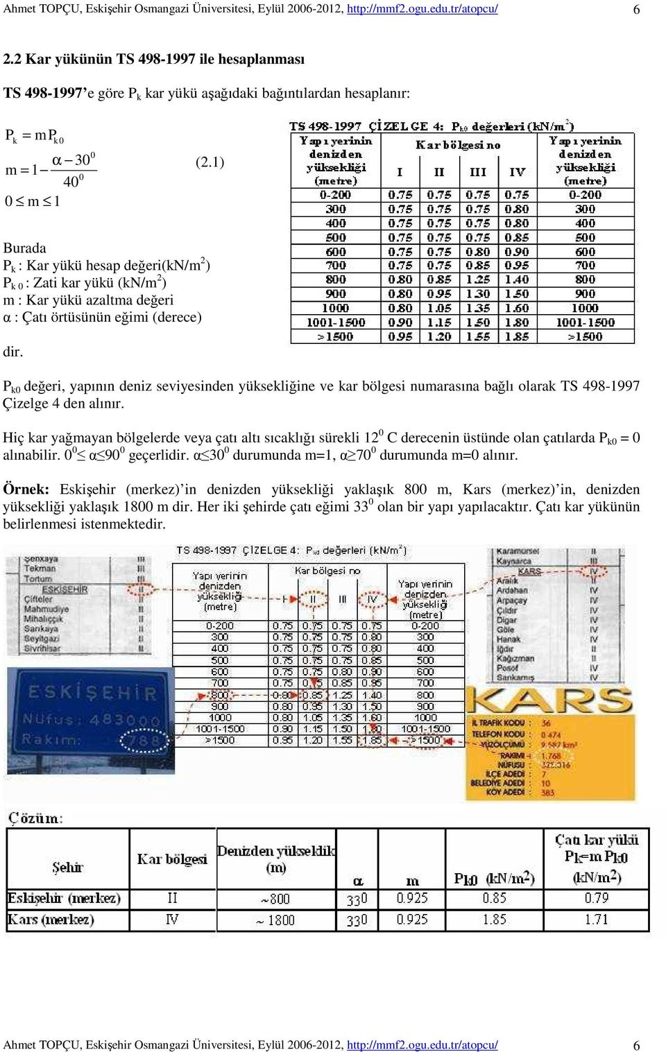 P k0 değeri, yapının deniz seviyesinden yüksekliğine ve kar bölgesi numarasına bağlı olarak TS 498-1997 Çizelge 4 den alınır.