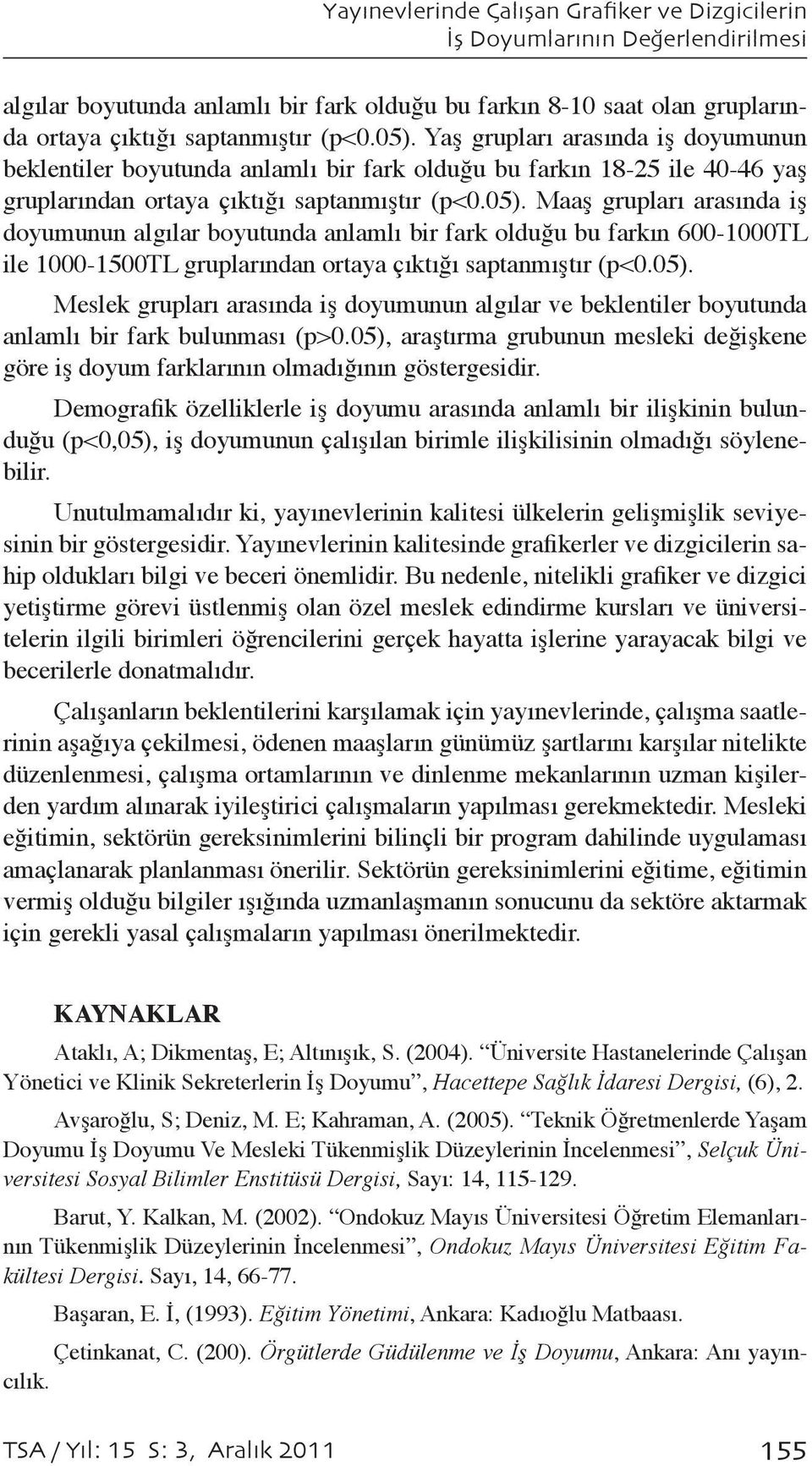 Maaş grupları arasında iş doyumunun algılar boyutunda anlamlı bir fark olduğu bu farkın 600-1000TL ile 1000-1500TL gruplarından ortaya çıktığı saptanmıştır (p<0.05).