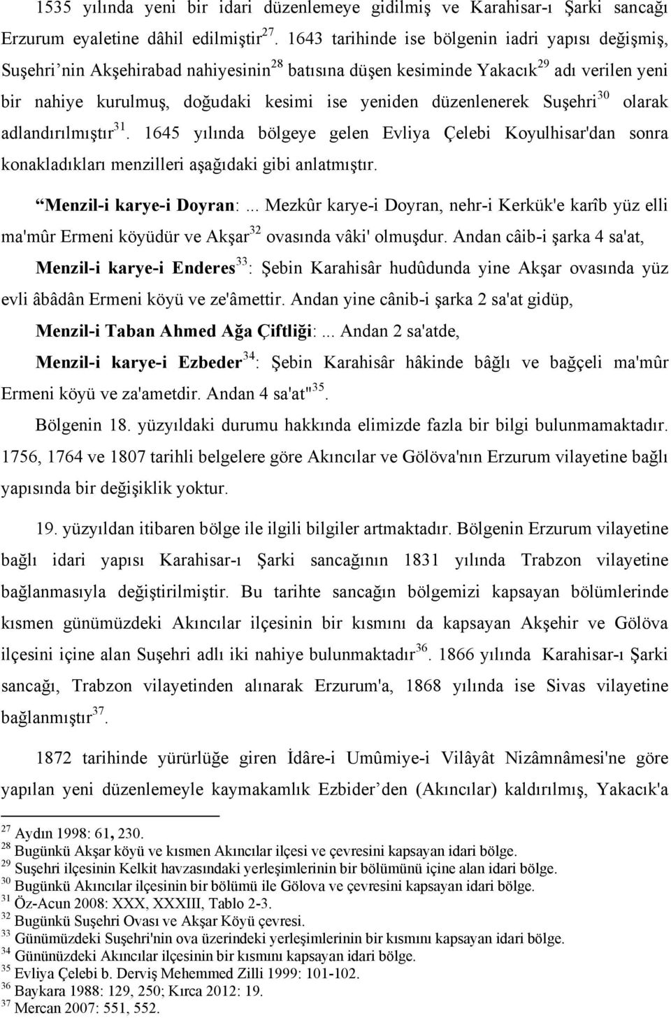 düzenlenerek Suşehri 30 olarak adlandırılmıştır 31. 1645 yılında bölgeye gelen Evliya Çelebi Koyulhisar'dan sonra konakladıkları menzilleri aşağıdaki gibi anlatmıştır. Menzil-i karye-i Doyran:.
