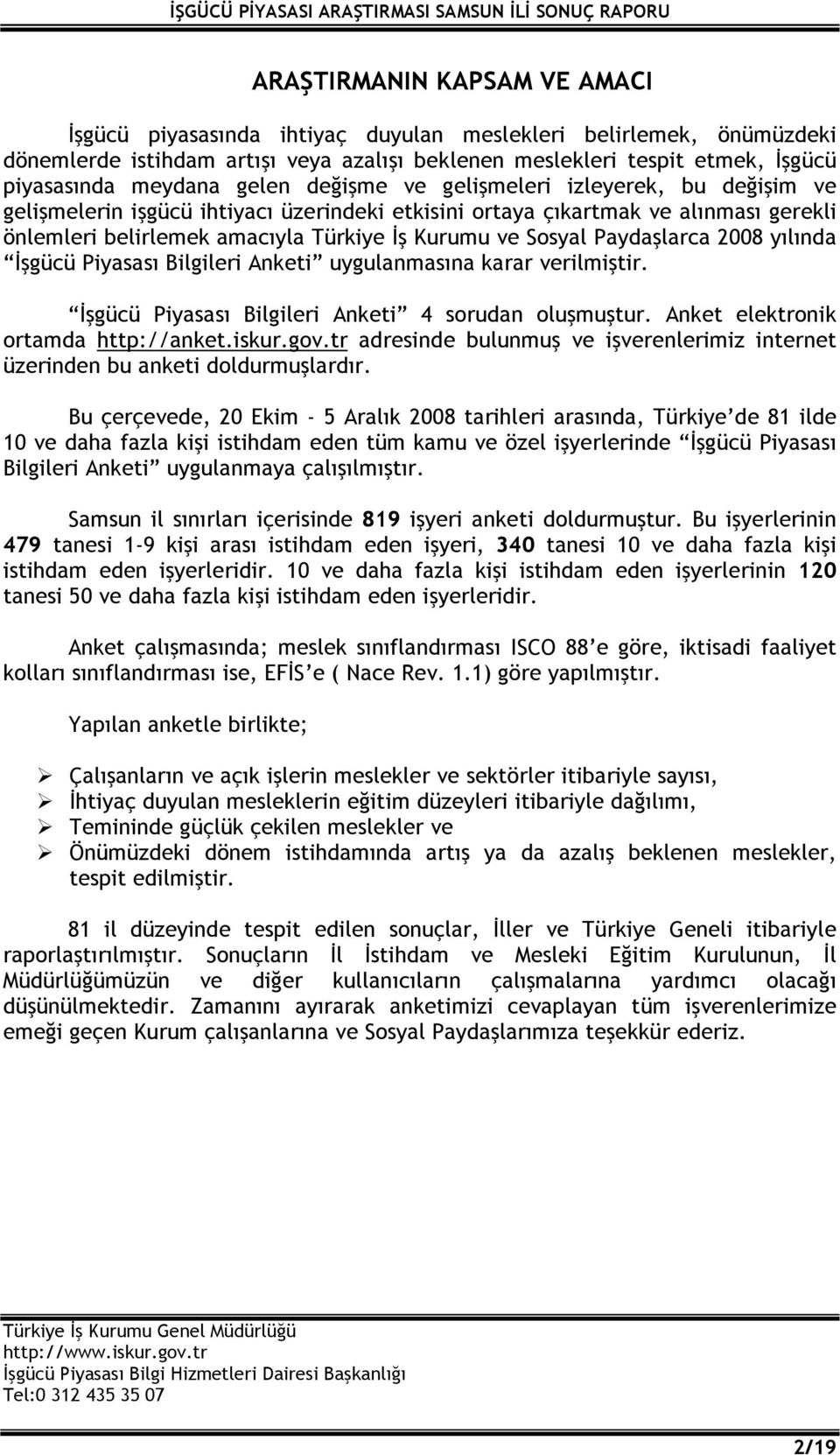 Paydaşlarca 2008 yılında İşgücü Piyasası Bilgileri Anketi uygulanmasına karar verilmiştir. İşgücü Piyasası Bilgileri Anketi 4 sorudan oluşmuştur. Anket elektronik ortamda http://anket.iskur.gov.