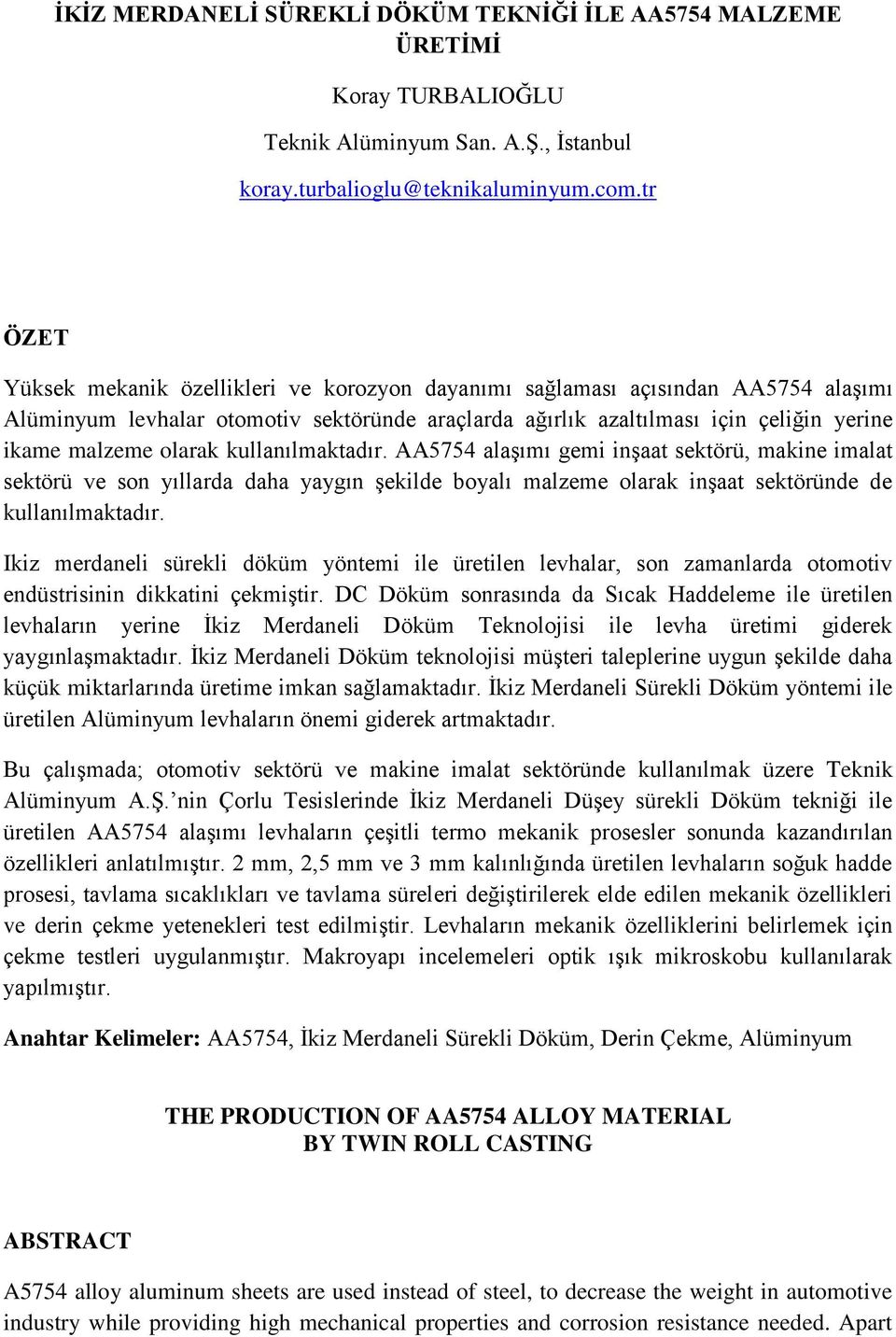 olarak kullanılmaktadır. AA5754 alaşımı gemi inşaat sektörü, makine imalat sektörü ve son yıllarda daha yaygın şekilde boyalı malzeme olarak inşaat sektöründe de kullanılmaktadır.