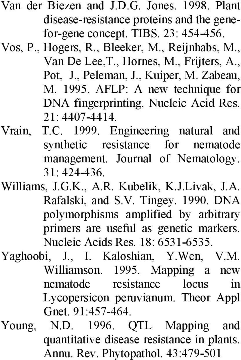 Engineering natural and synthetic resistance for nematode management. Journal of Nematology. 31: 424-436. Williams, J.G.K., A.R. Kubelik, K.J.Livak, J.A. Rafalski, and S.V. Tingey. 1990.