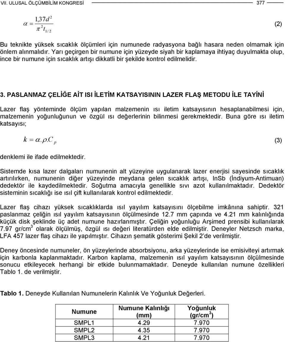 PASLANMAZ ÇELİĞE AİT ISI İLETİM KATSAYISININ LAZER FLAŞ METODU İLE TAYİNİ Lazer flaş yönteminde ölçüm yapılan malzemenin ısı iletim katsayısının hesaplanabilmesi için, malzemenin yoğunluğunun ve