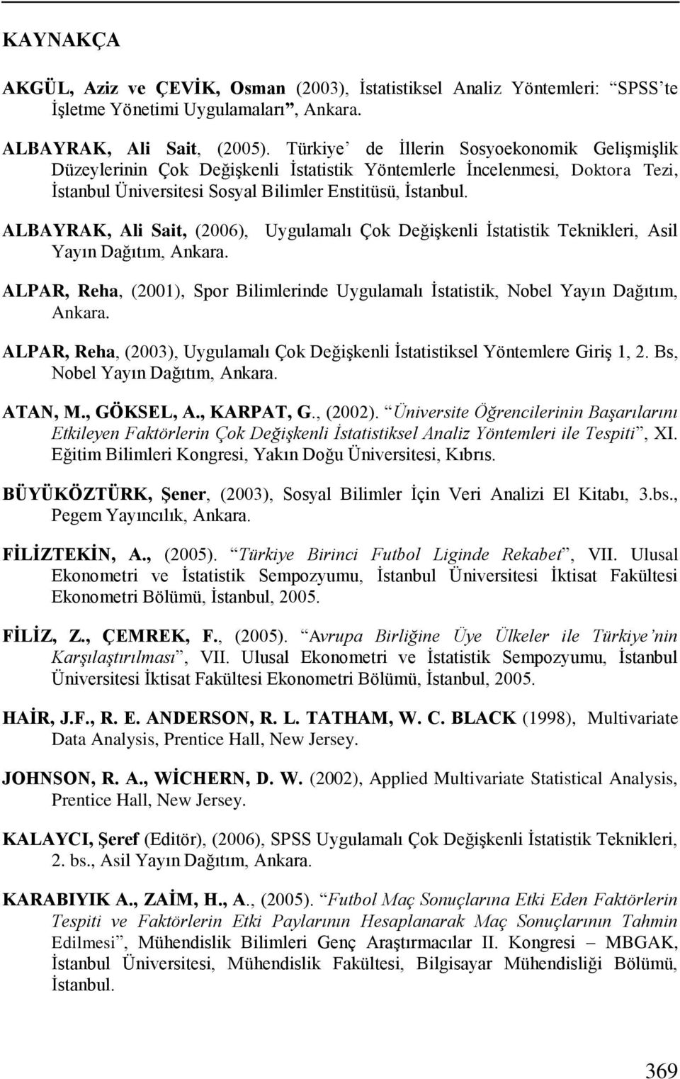 ALBAYRAK, Ali Sait, (006), Uygulamalı Çok Değişkenli İstatistik Teknikleri, Asil Yayın Dağıtım, Ankara. ALPAR, Reha, (001), Spor Bilimlerinde Uygulamalı İstatistik, Nobel Yayın Dağıtım, Ankara.