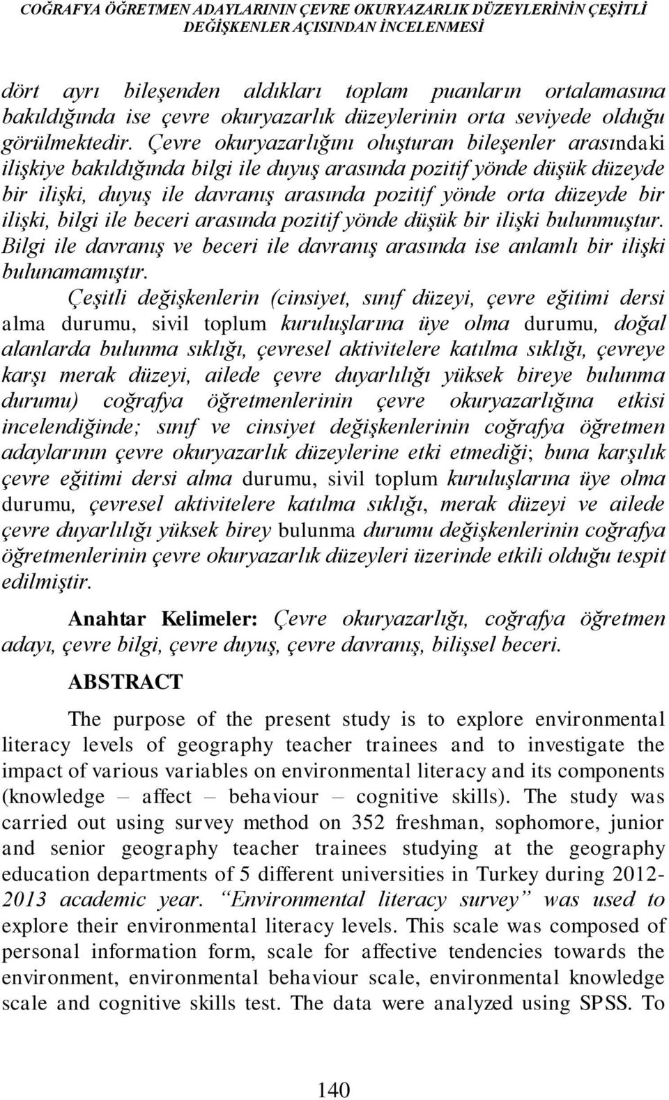 Çevre okuryazarlığını oluşturan bileşenler arasındaki ilişkiye bakıldığında bilgi ile duyuş arasında pozitif yönde düşük düzeyde bir ilişki, duyuş ile davranış arasında pozitif yönde orta düzeyde bir