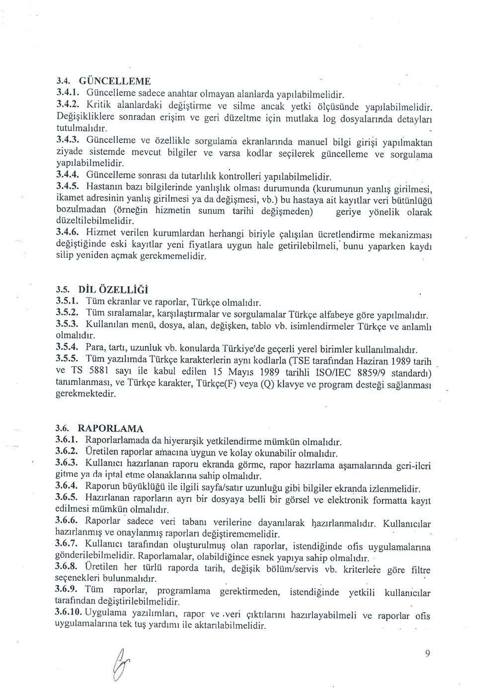 4.3. Giincelleme ve cjzellikle sorgulama ekranlarrnda manuel bilgi giri$i yaprlmaktan ziyade sistemde mevcut bilgiler ve varsa kodlar segilerek guncelleme-ve iorgulama yaprlabilmelidir. 3.4.4. Gtincelleme sonrasr da tutarhhk kontrolleri yaprlabilmelidir.